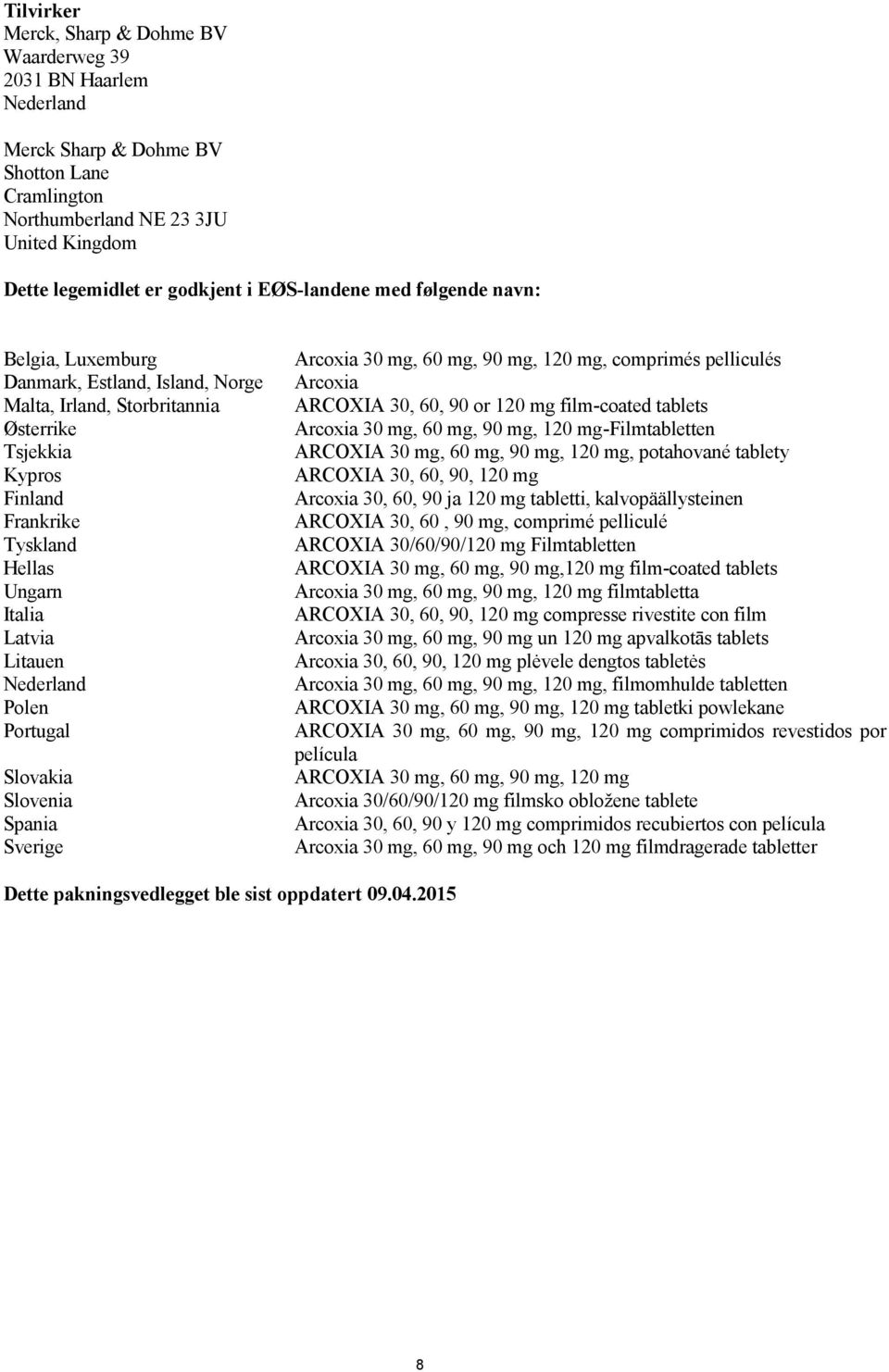 Nederland Polen Portugal Slovakia Slovenia Spania Sverige Arcoxia 30 mg, 60 mg, 90 mg, 120 mg, comprimés pelliculés Arcoxia ARCOXIA 30, 60, 90 or 120 mg film-coated tablets Arcoxia 30 mg, 60 mg, 90