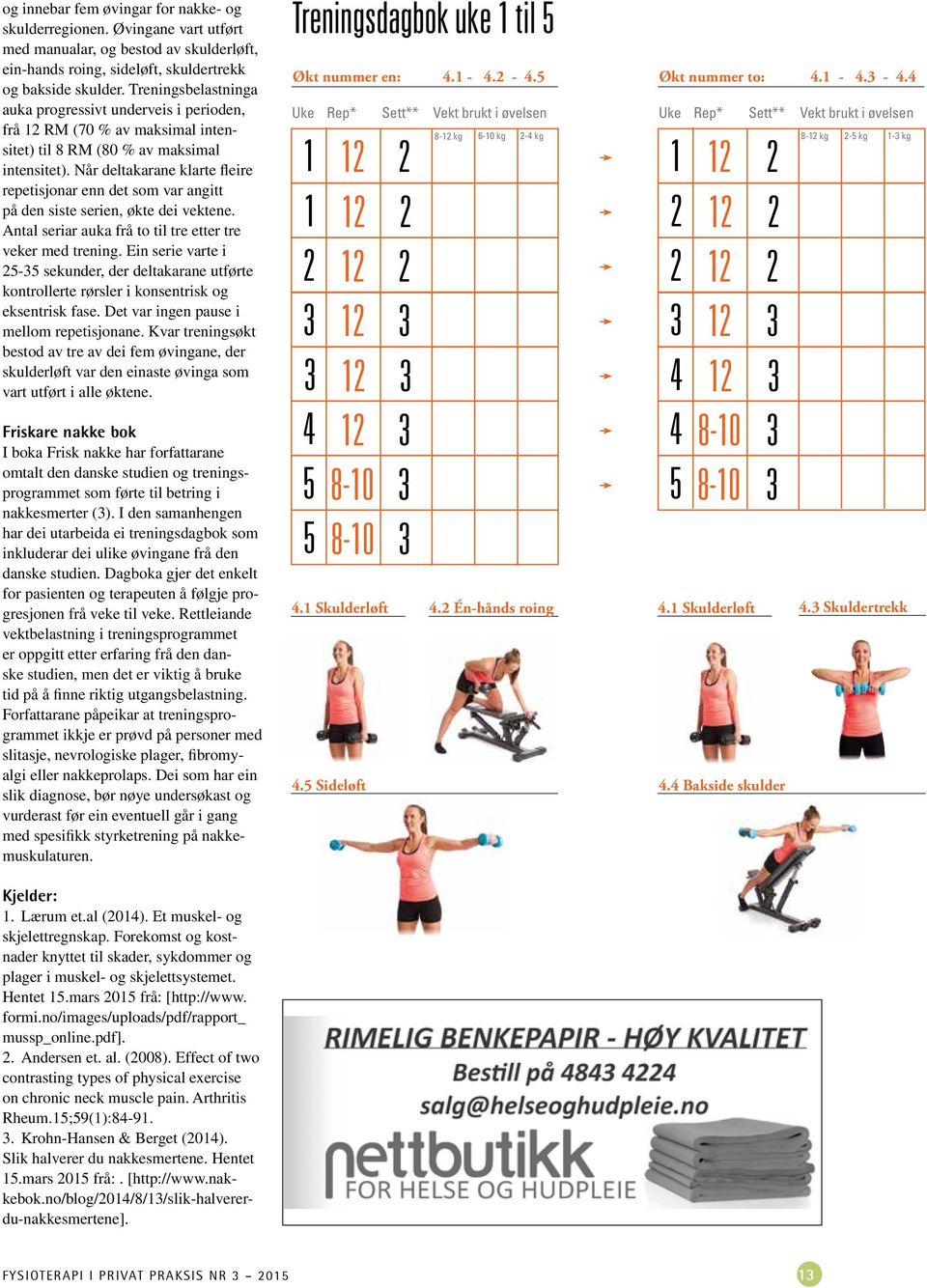 Når deltakarane klarte fleire repetisjonar enn det som var angitt på den siste serien, økte dei vektene. Antal seriar auka frå to til tre etter tre veker med trening.