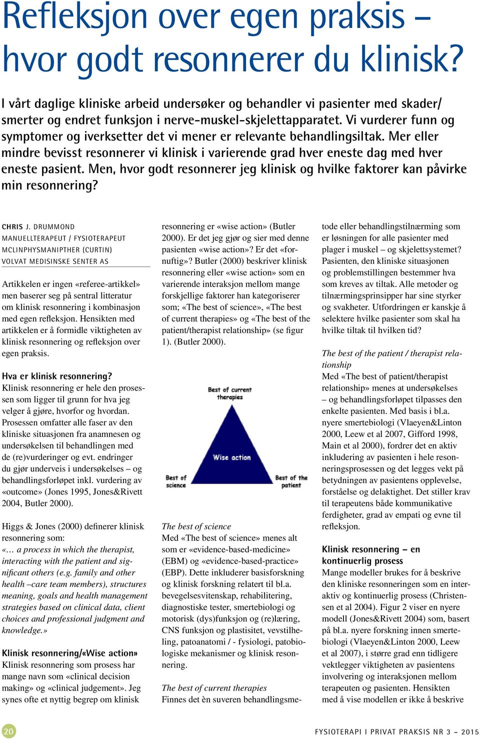 Vi vurderer funn og symptomer og iverksetter det vi mener er relevante behandlingsiltak. Mer eller mindre bevisst resonnerer vi klinisk i varierende grad hver eneste dag med hver eneste pasient.