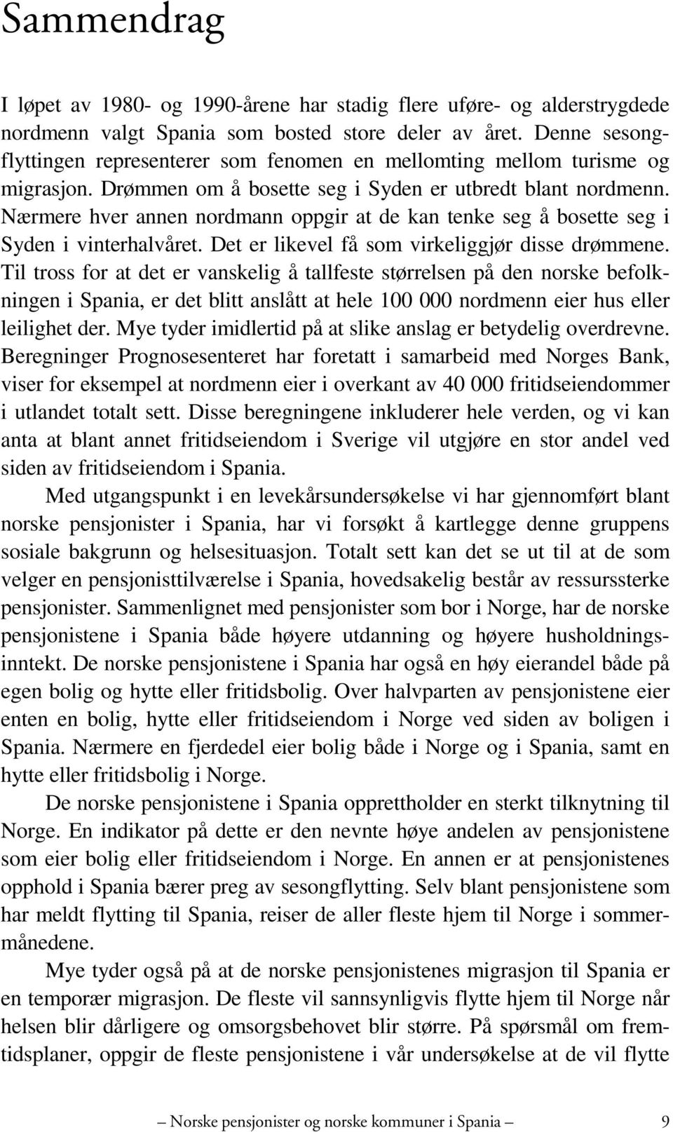 Nærmere hver annen nordmann oppgir at de kan tenke seg å bosette seg i Syden i vinterhalvåret. Det er likevel få som virkeliggjør disse drømmene.