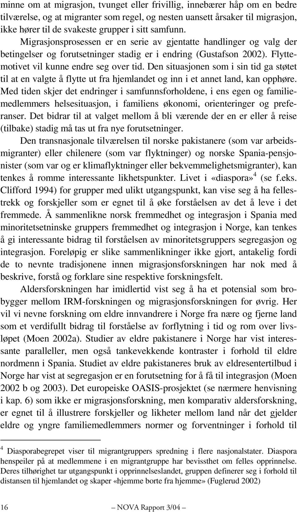 Den situasjonen som i sin tid ga støtet til at en valgte å flytte ut fra hjemlandet og inn i et annet land, kan opphøre.