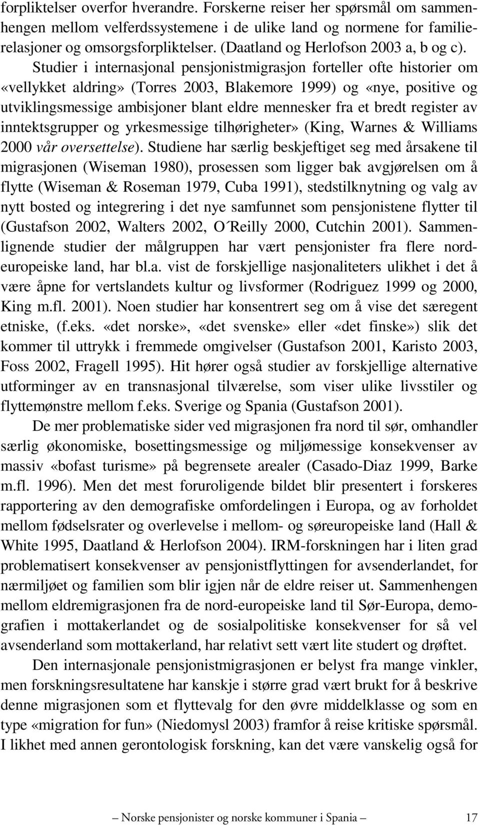 Studier i internasjonal pensjonistmigrasjon forteller ofte historier om «vellykket aldring» (Torres 2003, Blakemore 1999) og «nye, positive og utviklingsmessige ambisjoner blant eldre mennesker fra