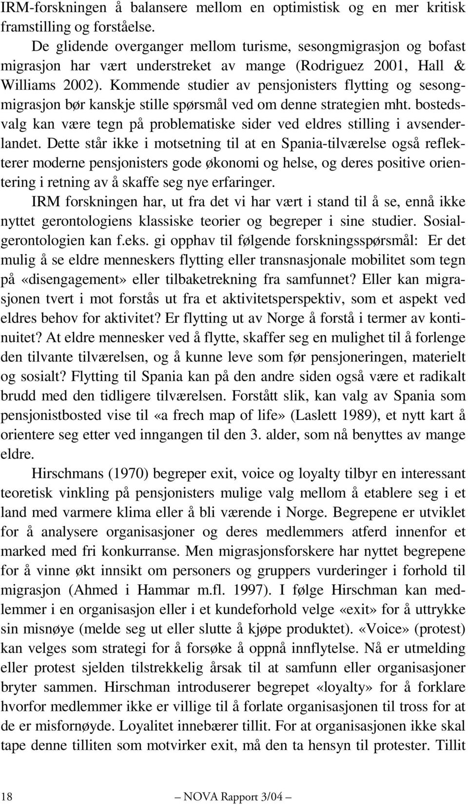 Kommende studier av pensjonisters flytting og sesongmigrasjon bør kanskje stille spørsmål ved om denne strategien mht.