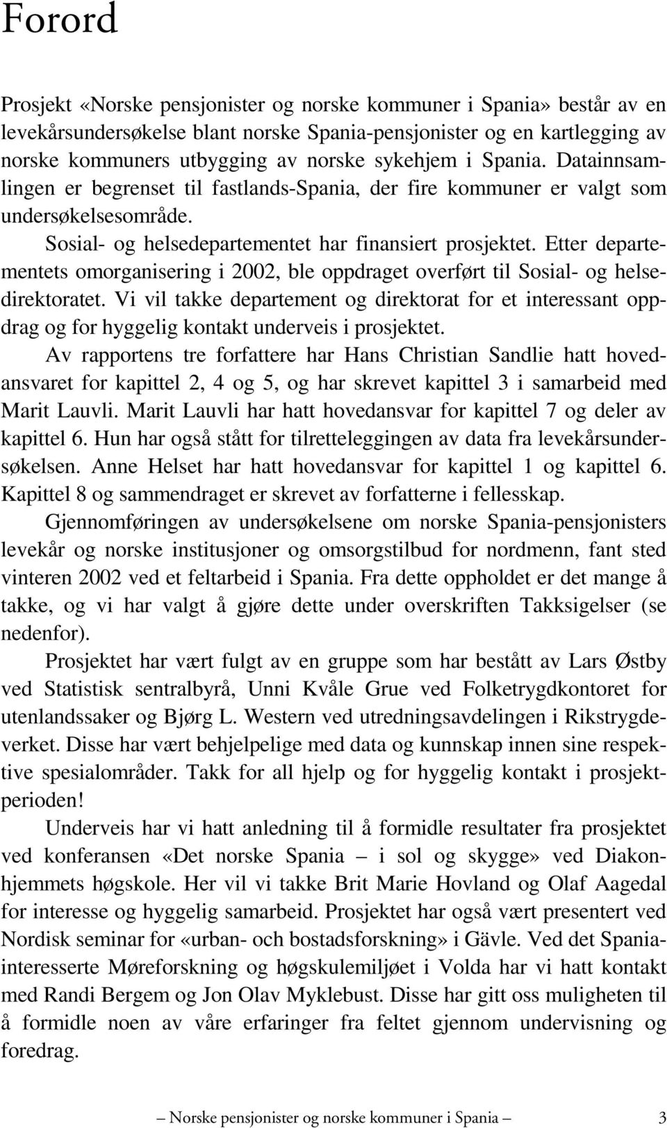 Etter departementets omorganisering i 2002, ble oppdraget overført til Sosial- og helsedirektoratet.