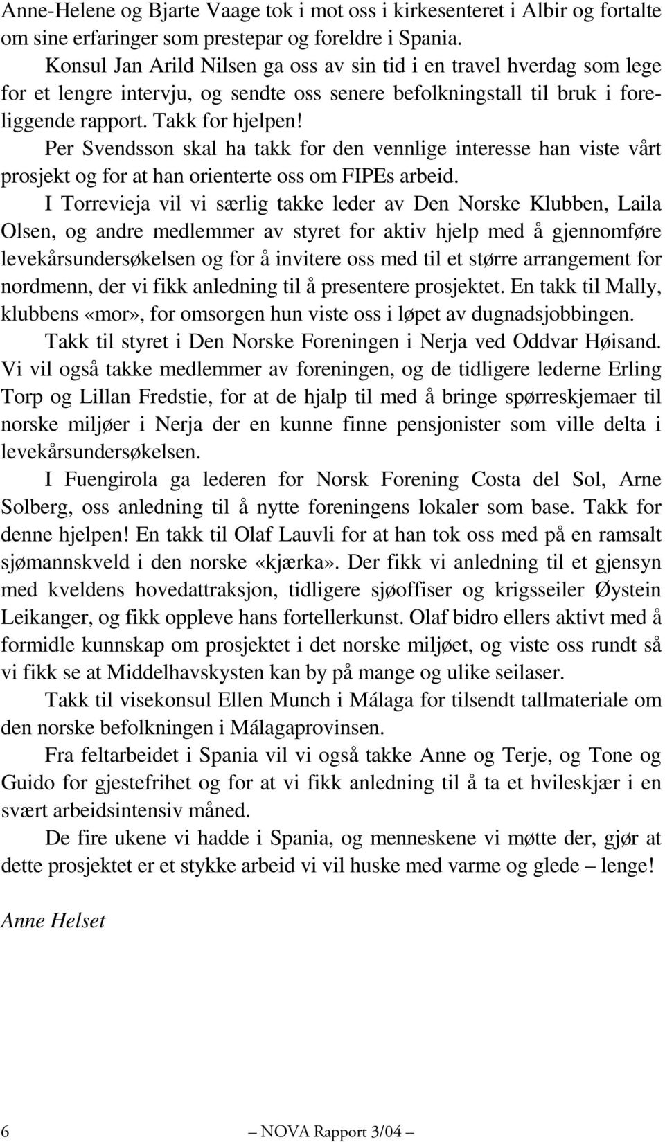 Per Svendsson skal ha takk for den vennlige interesse han viste vårt prosjekt og for at han orienterte oss om FIPEs arbeid.