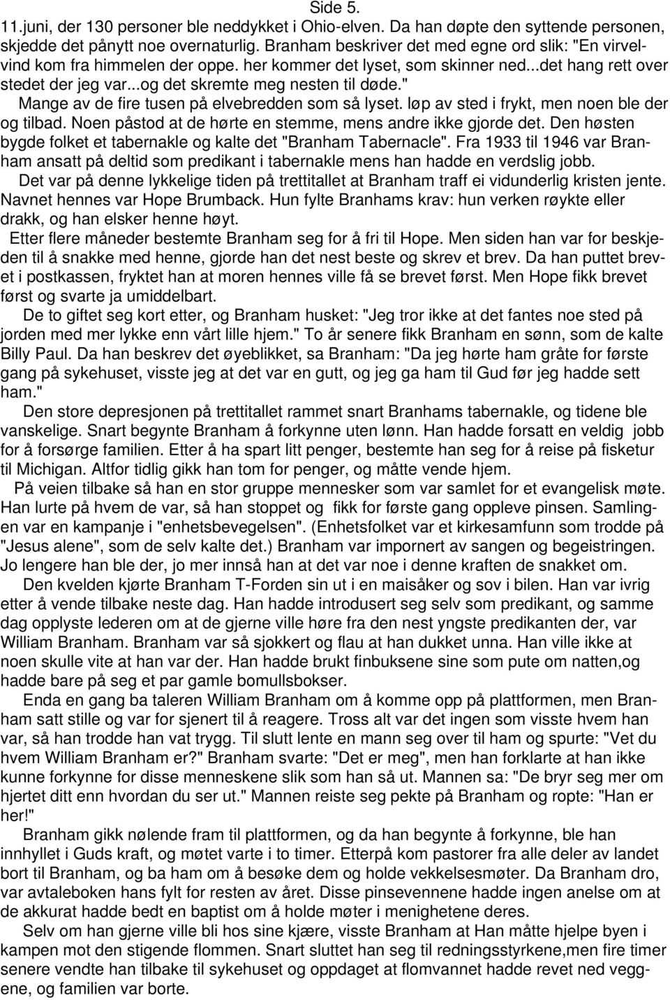 " Mange av de fire tusen på elvebredden som så lyset. løp av sted i frykt, men noen ble der og tilbad. Noen påstod at de hørte en stemme, mens andre ikke gjorde det.