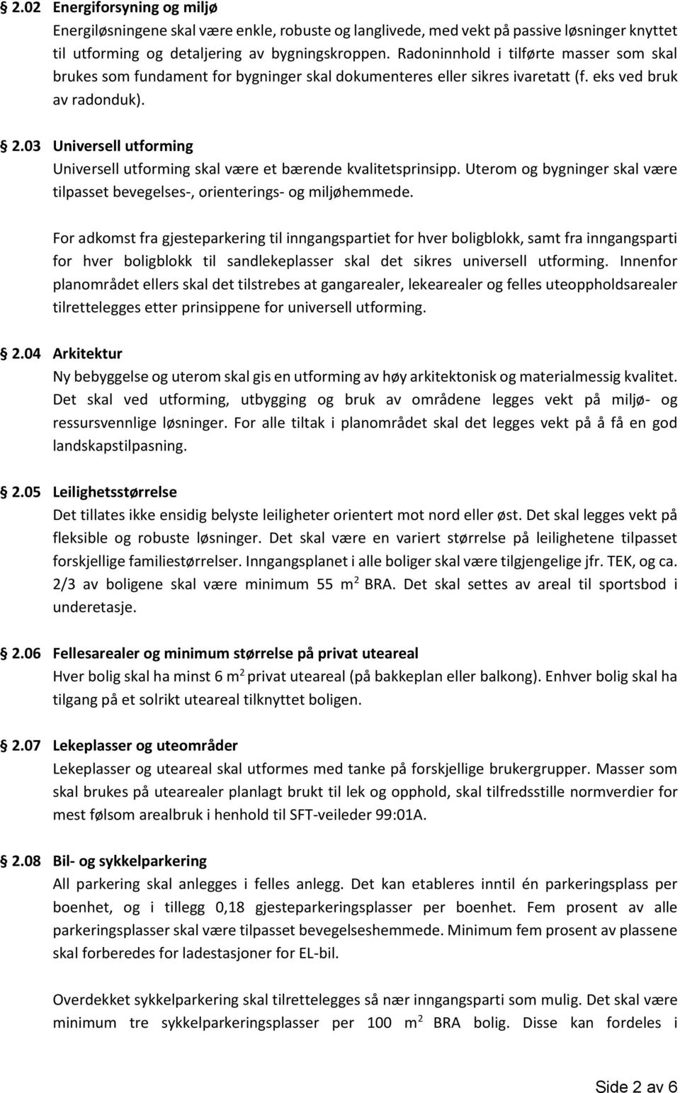 03 Universell utforming Universell utforming skal være et bærende kvalitetsprinsipp. Uterom og bygninger skal være tilpasset bevegelses-, orienterings- og miljøhemmede.