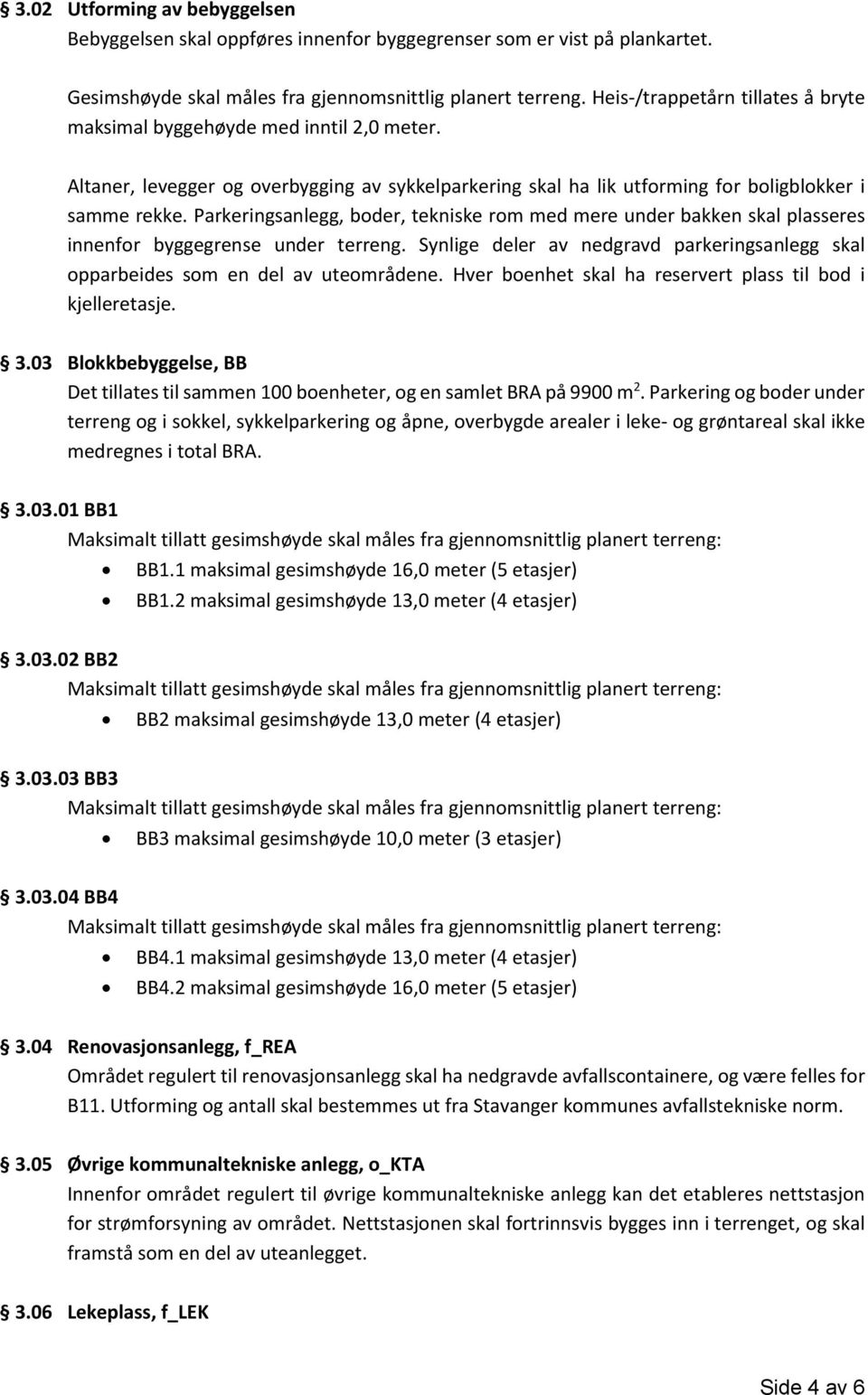 Parkeringsanlegg, boder, tekniske rom med mere under bakken skal plasseres innenfor byggegrense under terreng. Synlige deler av nedgravd parkeringsanlegg skal opparbeides som en del av uteområdene.