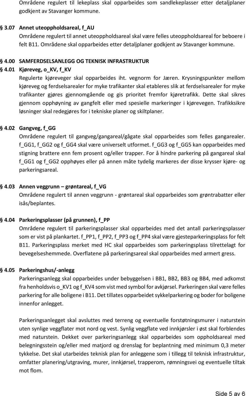 Områdene skal opparbeides etter detaljplaner godkjent av Stavanger kommune. 4.00 SAMFERDSELSANLEGG OG TEKNISK INFRASTRUKTUR 4.01 Kjøreveg, o_kv, f_kv Regulerte kjøreveger skal opparbeides iht.