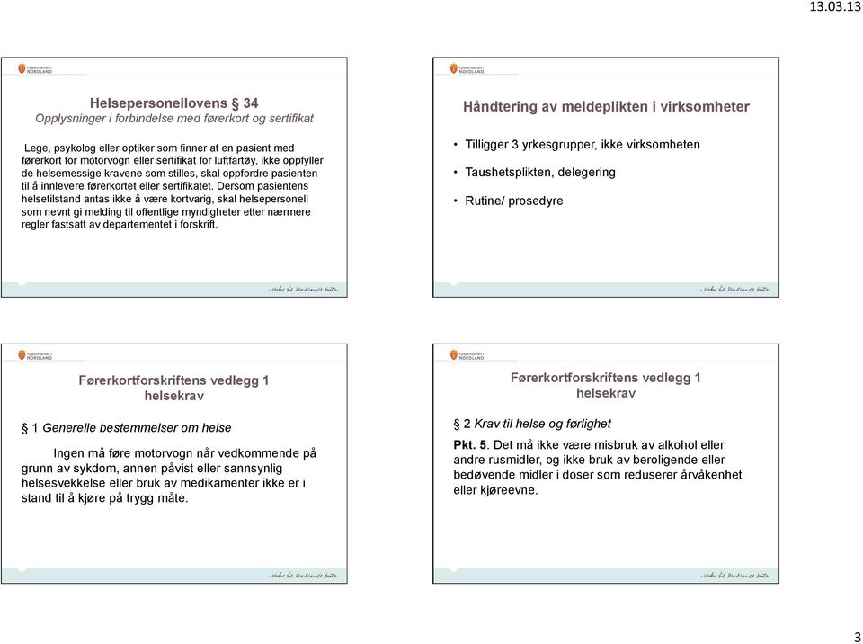 Dersom pasientens helsetilstand antas ikke å være kortvarig, skal helsepersonell som nevnt gi melding til offentlige myndigheter etter nærmere regler fastsatt av departementet i forskrift.