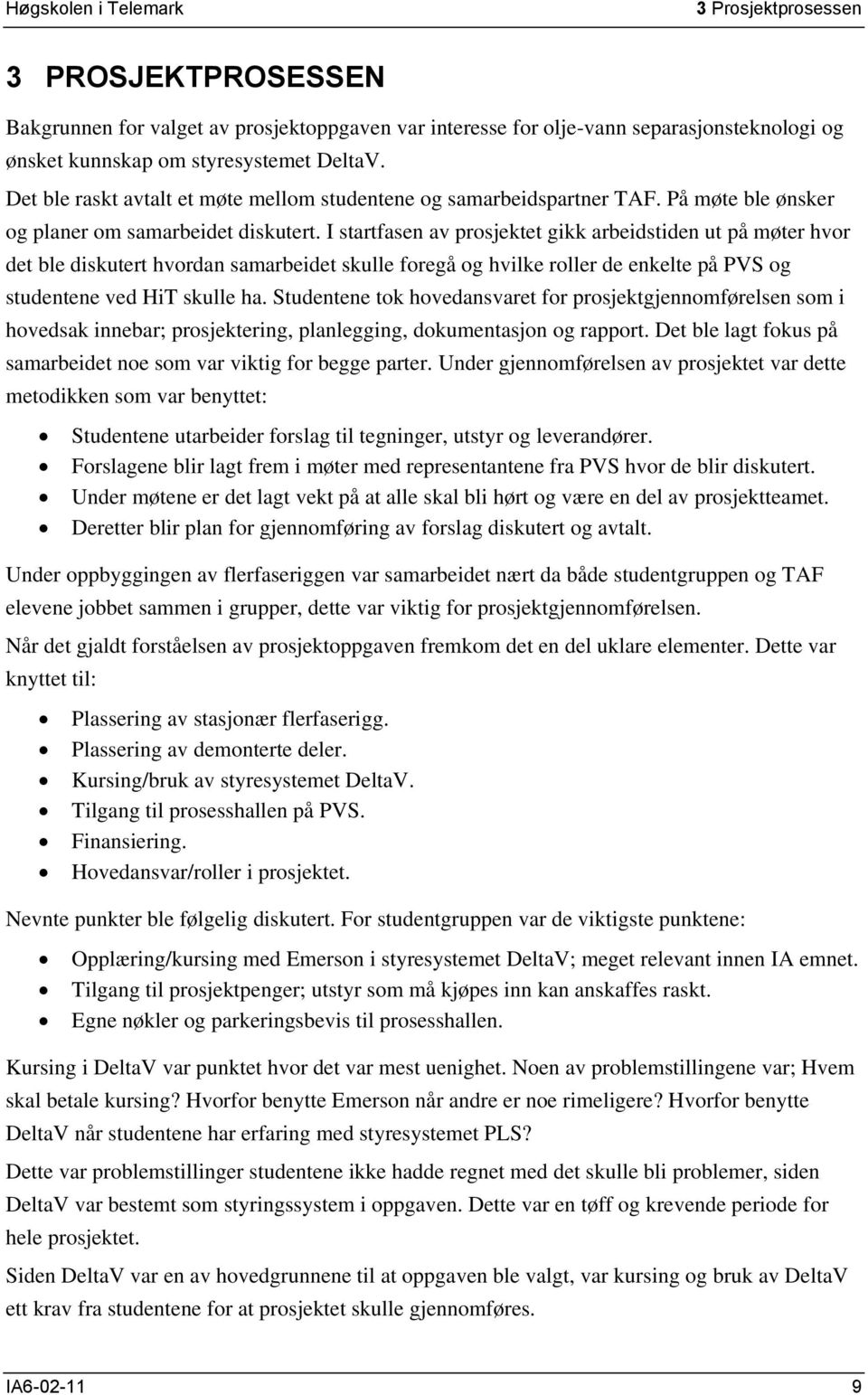 I startfasen av prosjektet gikk arbeidstiden ut på møter hvor det ble diskutert hvordan samarbeidet skulle foregå og hvilke roller de enkelte på PVS og studentene ved HiT skulle ha.