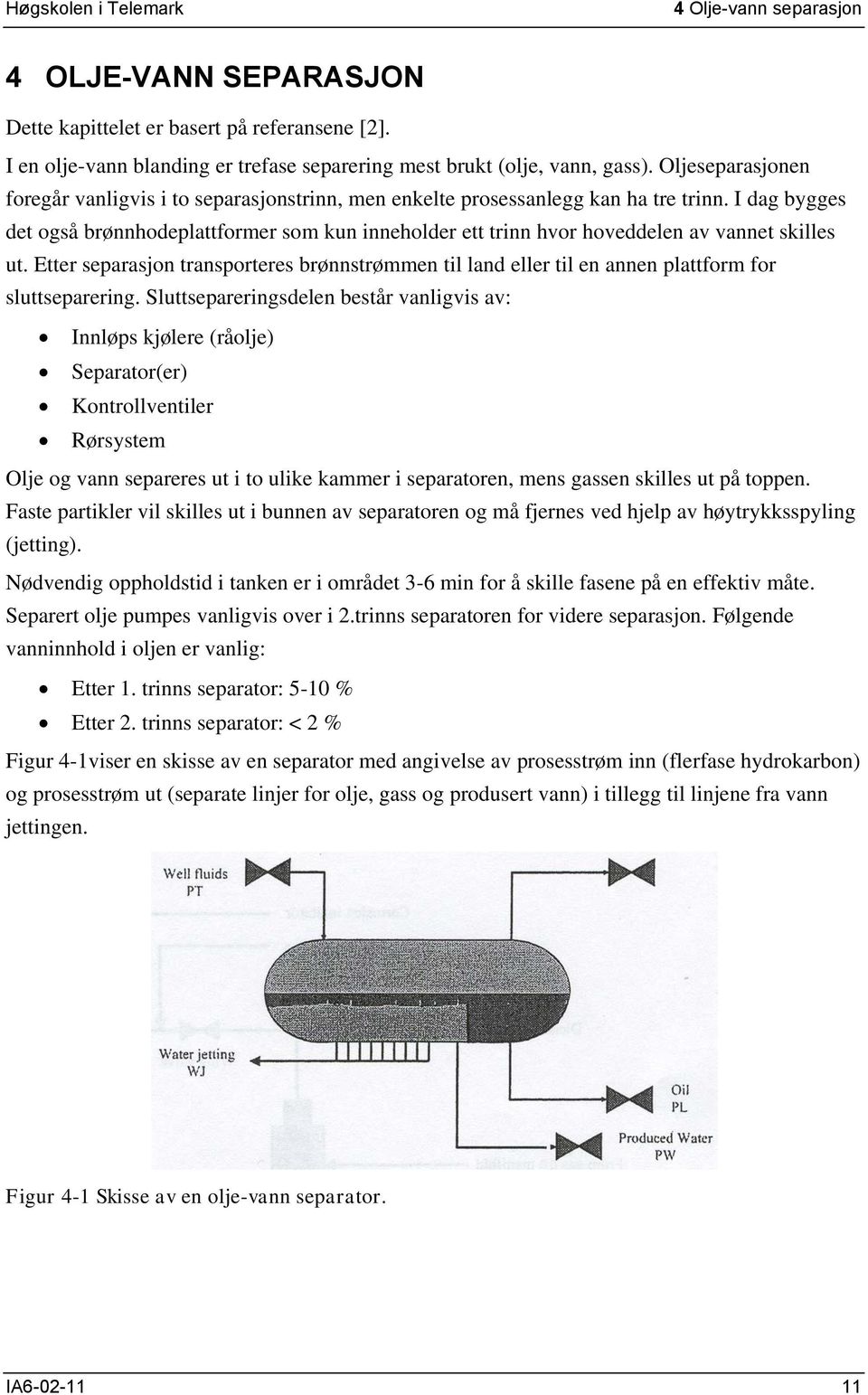 I dag bygges det også brønnhodeplattformer som kun inneholder ett trinn hvor hoveddelen av vannet skilles ut.