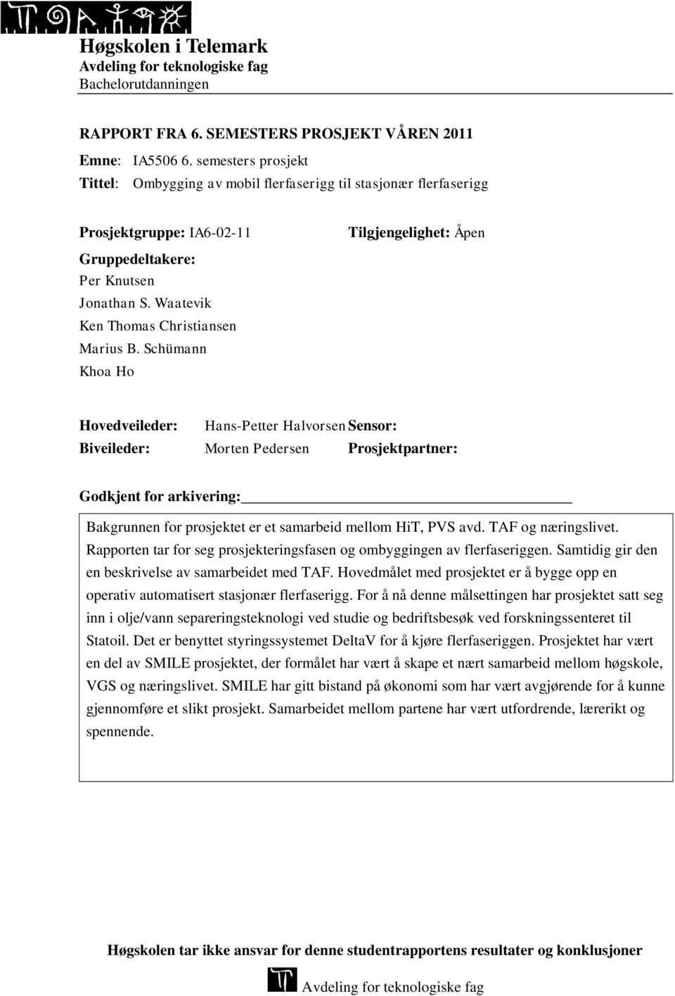 Schümann Khoa Ho Tilgjengelighet: Åpen Hovedveileder: Hans-Petter Halvorsen Sensor: Biveileder: Morten Pedersen Prosjektpartner: Godkjent for arkivering: Bakgrunnen for prosjektet er et samarbeid