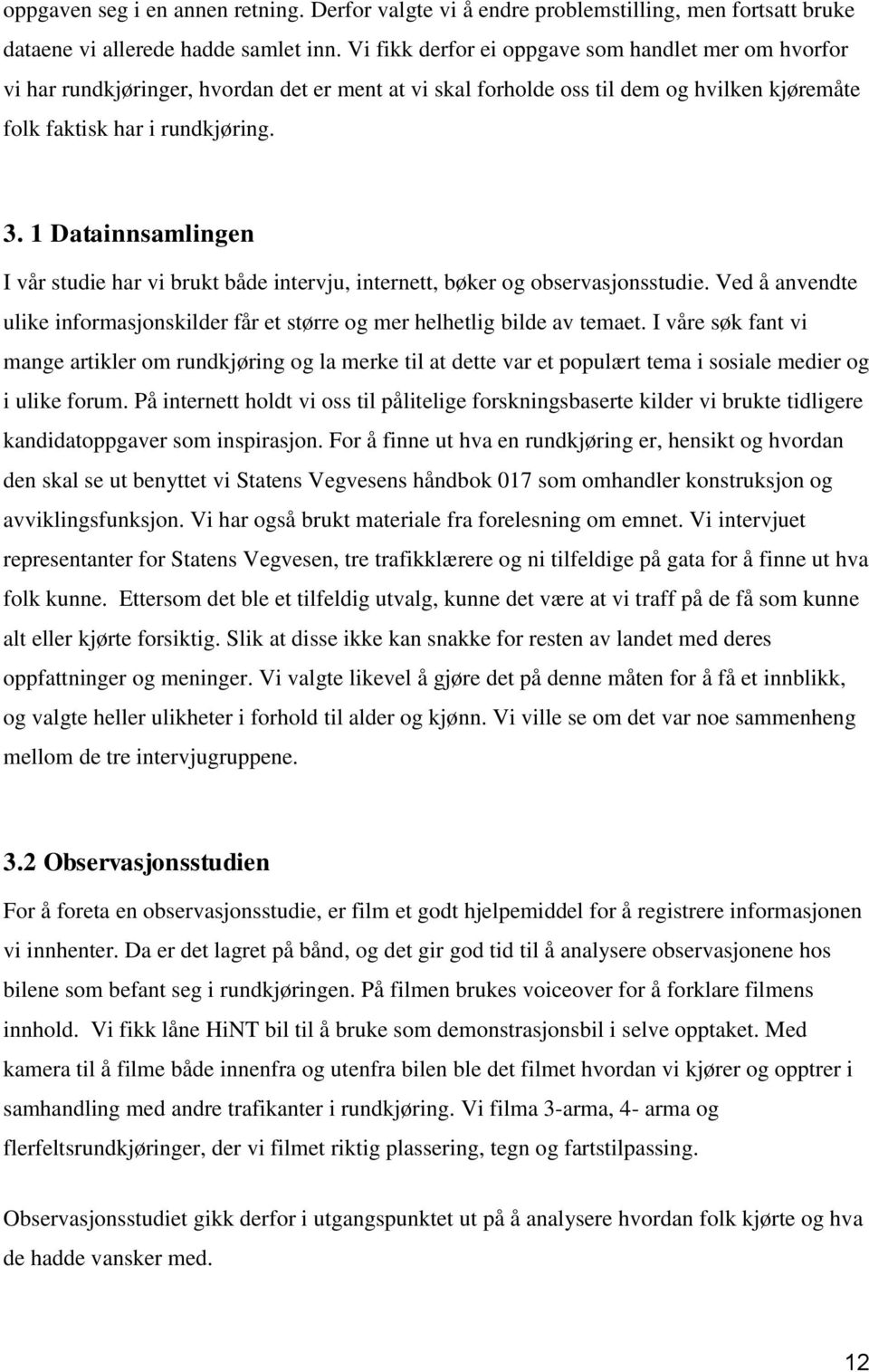 1 Datainnsamlingen I vår studie har vi brukt både intervju, internett, bøker og observasjonsstudie. Ved å anvendte ulike informasjonskilder får et større og mer helhetlig bilde av temaet.