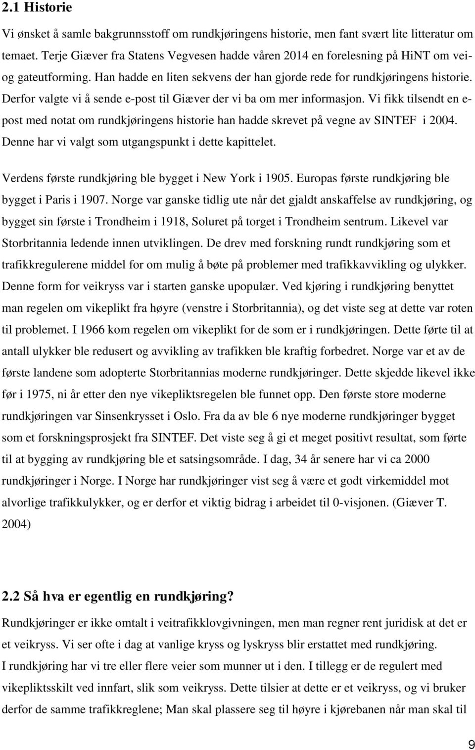 Derfor valgte vi å sende e-post til Giæver der vi ba om mer informasjon. Vi fikk tilsendt en e- post med notat om rundkjøringens historie han hadde skrevet på vegne av SINTEF i 2004.