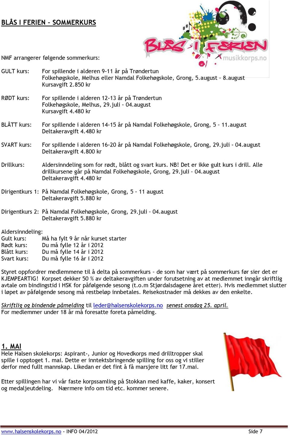 480 kr For spillende i alderen 14-15 år på Namdal Folkehøgskole, Grong, 5 11.august Deltakeravgift 4.480 kr For spillende i alderen 16-20 år på Namdal Folkehøgskole, Grong, 29.juli 04.