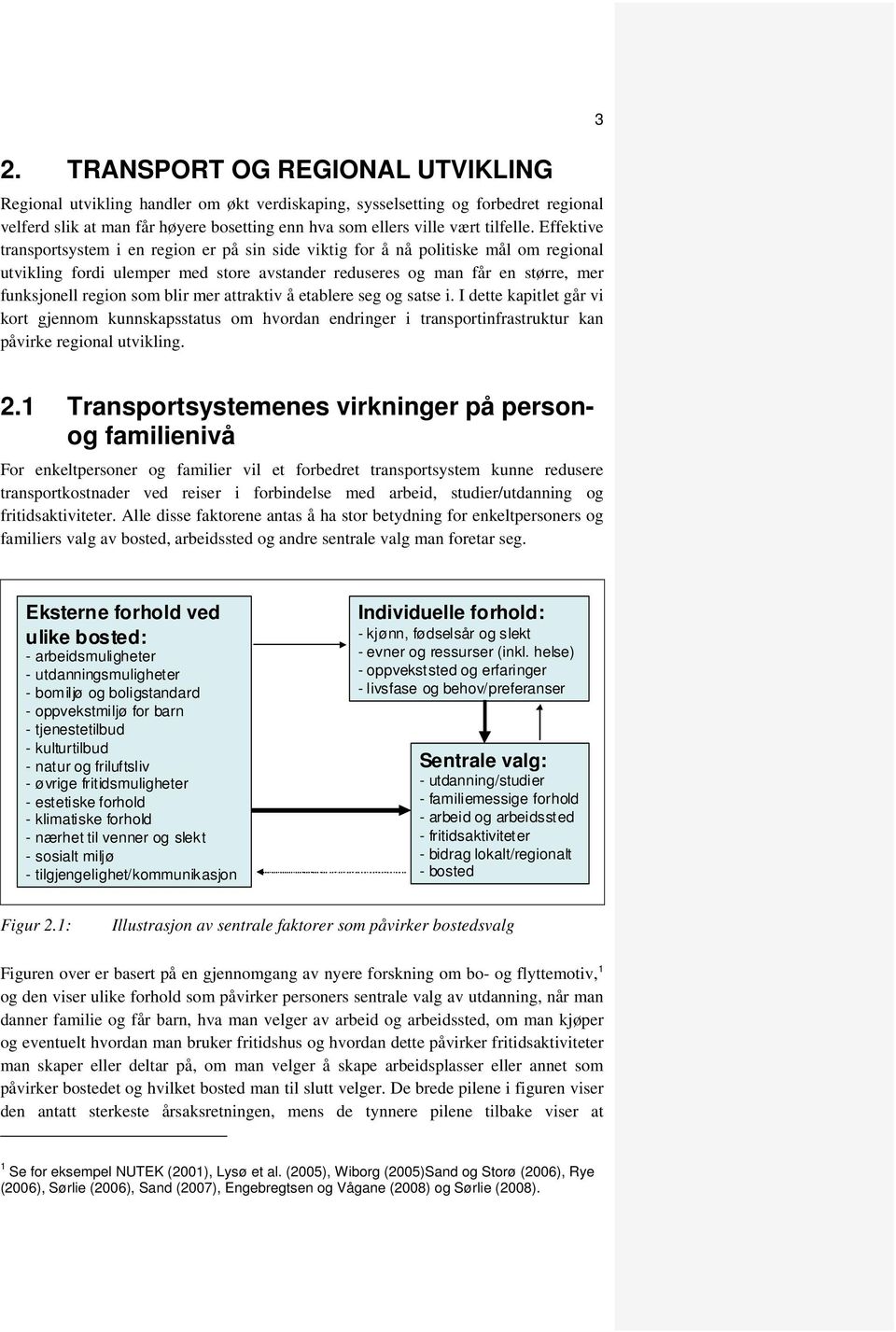 blir mer attraktiv å etablere seg og satse i. I dette kapitlet går vi kort gjennom kunnskapsstatus om hvordan endringer i transportinfrastruktur kan påvirke regional utvikling. 3 2.