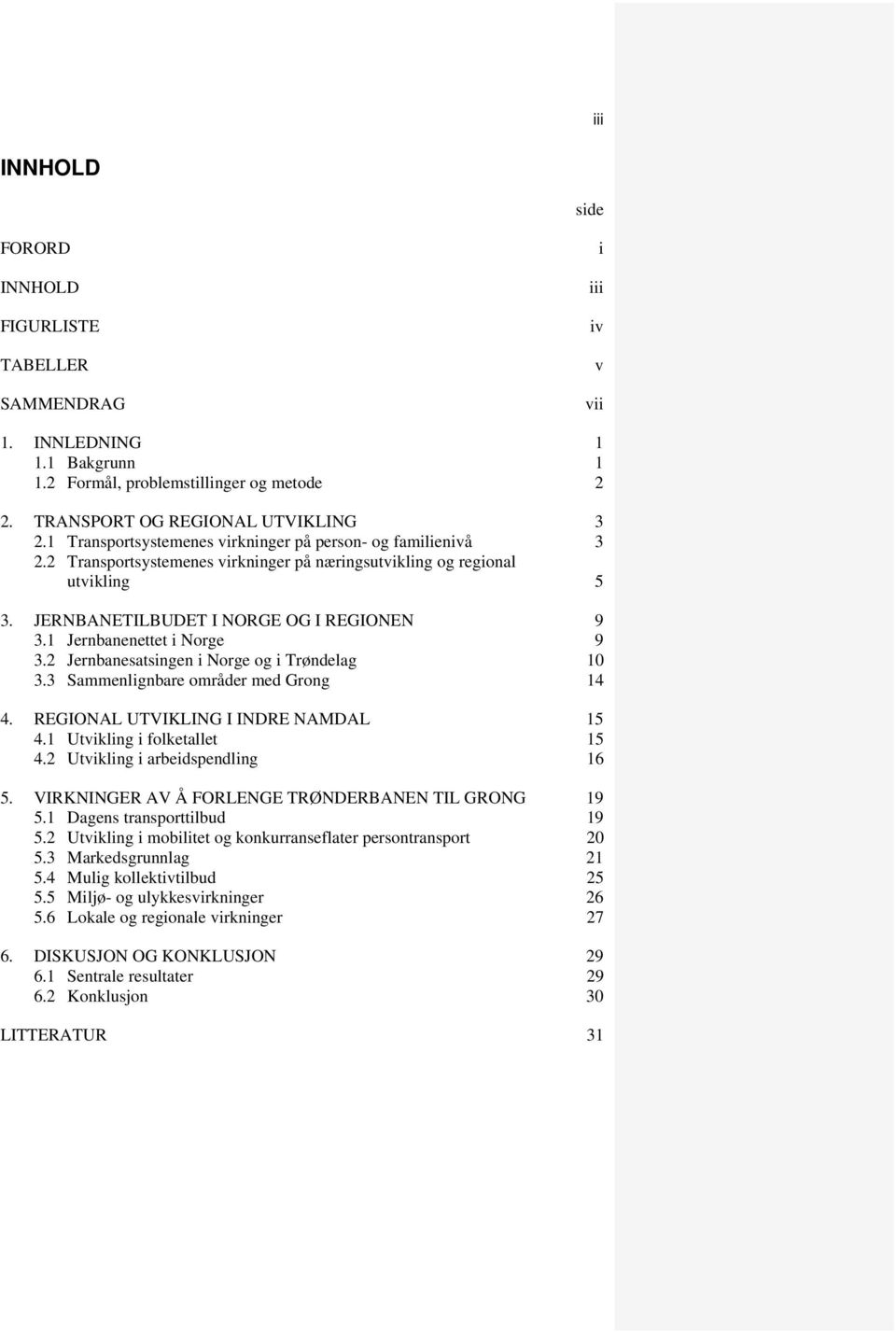 1 Jernbanenettet i Norge 9 3.2 Jernbanesatsingen i Norge og i Trøndelag 10 3.3 Sammenlignbare områder med Grong 14 4. REGIONAL UTVIKLING I INDRE NAMDAL 15 4.1 Utvikling i folketallet 15 4.