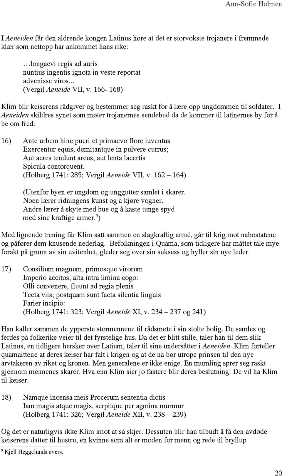 I Aeneiden skildres synet som møter trojanernes sendebud da de kommer til latinernes by for å be om fred: 16) Ante urbem hinc pueri et primaevo flore iuventus Exercentur equis, domitantque in pulvere