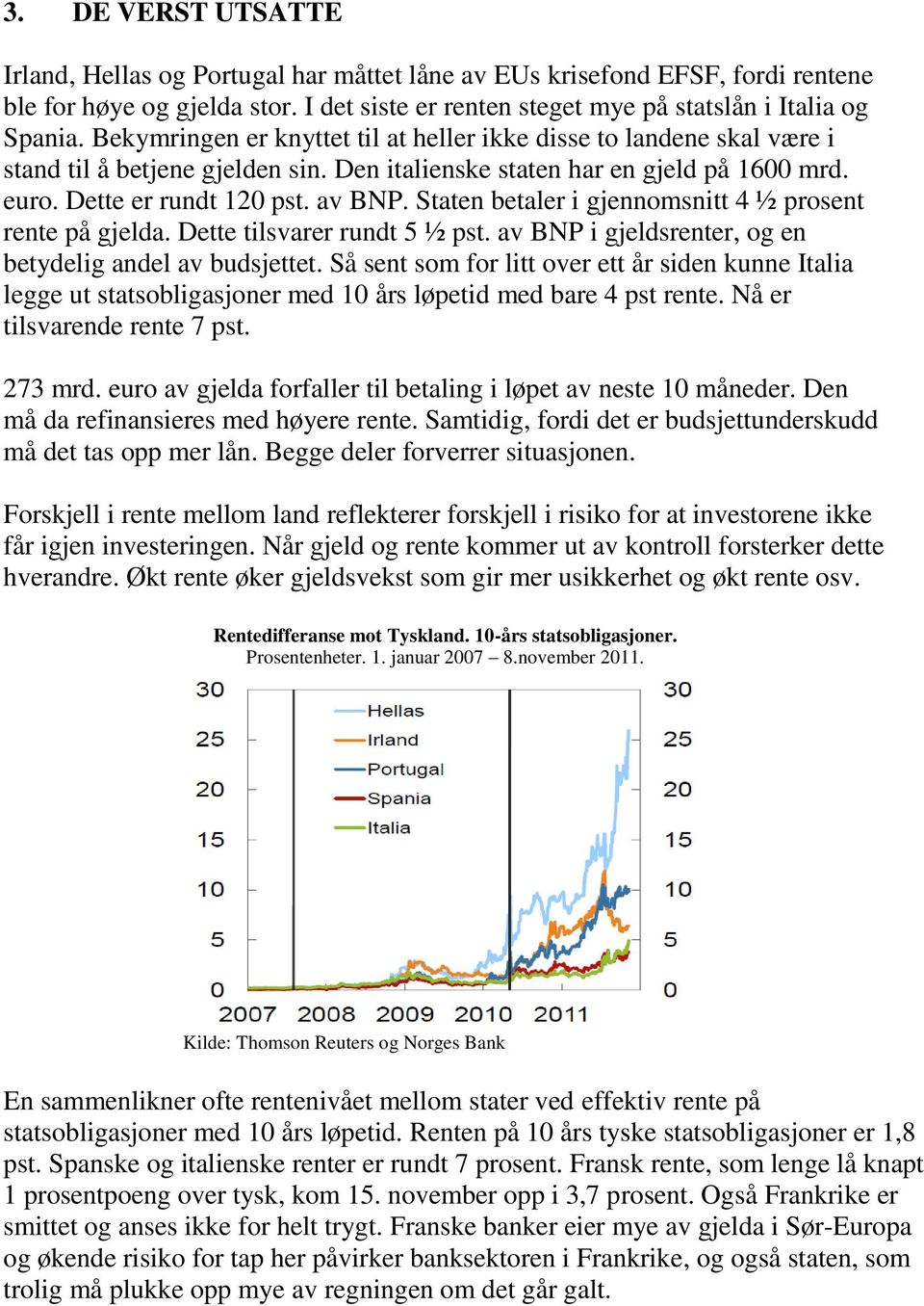 Staten betaler i gjennomsnitt 4 ½ prosent rente på gjelda. Dette tilsvarer rundt 5 ½ pst. av BNP i gjeldsrenter, og en betydelig andel av budsjettet.