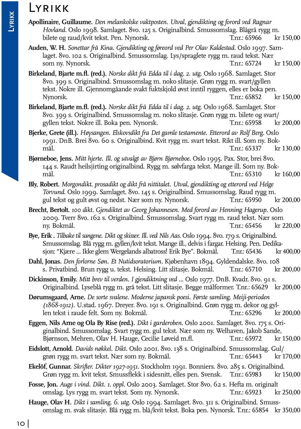 Smussomslag. Lys/spraglete rygg m. raud tekst. Nær som ny. Nynorsk. T.nr.: 65724 kr 150,00 Birkeland, Bjarte m.fl. (red.). Norske dikt frå Edda til i dag. 2. utg. Oslo 1968. Samlaget. Stor 8vo. 399 s.