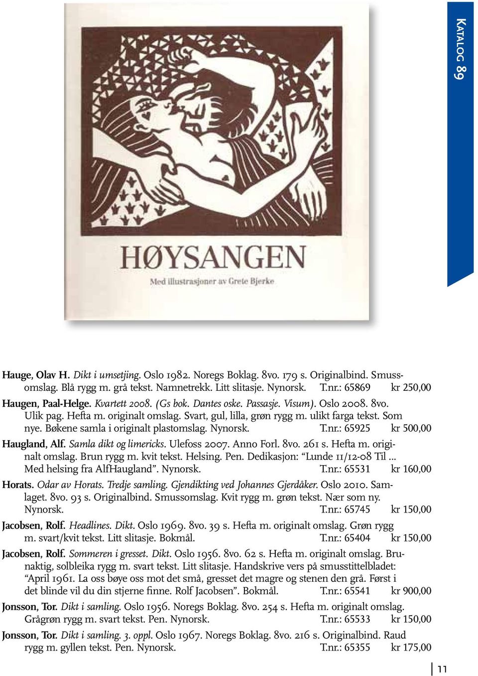 Som nye. Bøkene samla i originalt plastomslag. Nynorsk. T.nr.: 65925 kr 500,00 Haugland, Alf. Samla dikt og limericks. Ulefoss 2007. Anno Forl. 8vo. 261 s. Hefta m. originalt omslag. Brun rygg m.