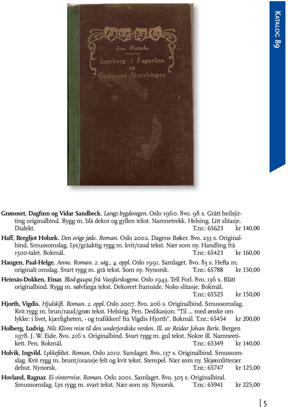 Handling frå 1500-talet. Bokmål. T.nr.: 65423 kr 160,00 Haugen, Paal-Helge. Anne. Roman. 2. utg., 4. oppl. Oslo 1991. Samlaget. 8vo. 83 s. Hefta m. originalt omslag. Svart rygg m. grå tekst. Som ny.