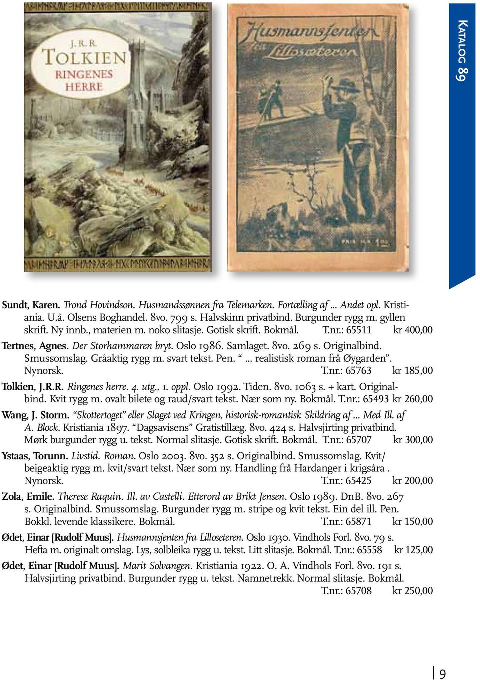 Gråaktig rygg m. svart tekst. Pen.... realistisk roman frå Øygarden. Nynorsk. T.nr.: 65763 kr 185,00 Tolkien, J.R.R. Ringenes herre. 4. utg., 1. oppl. Oslo 1992. Tiden. 8vo. 1063 s. + kart.