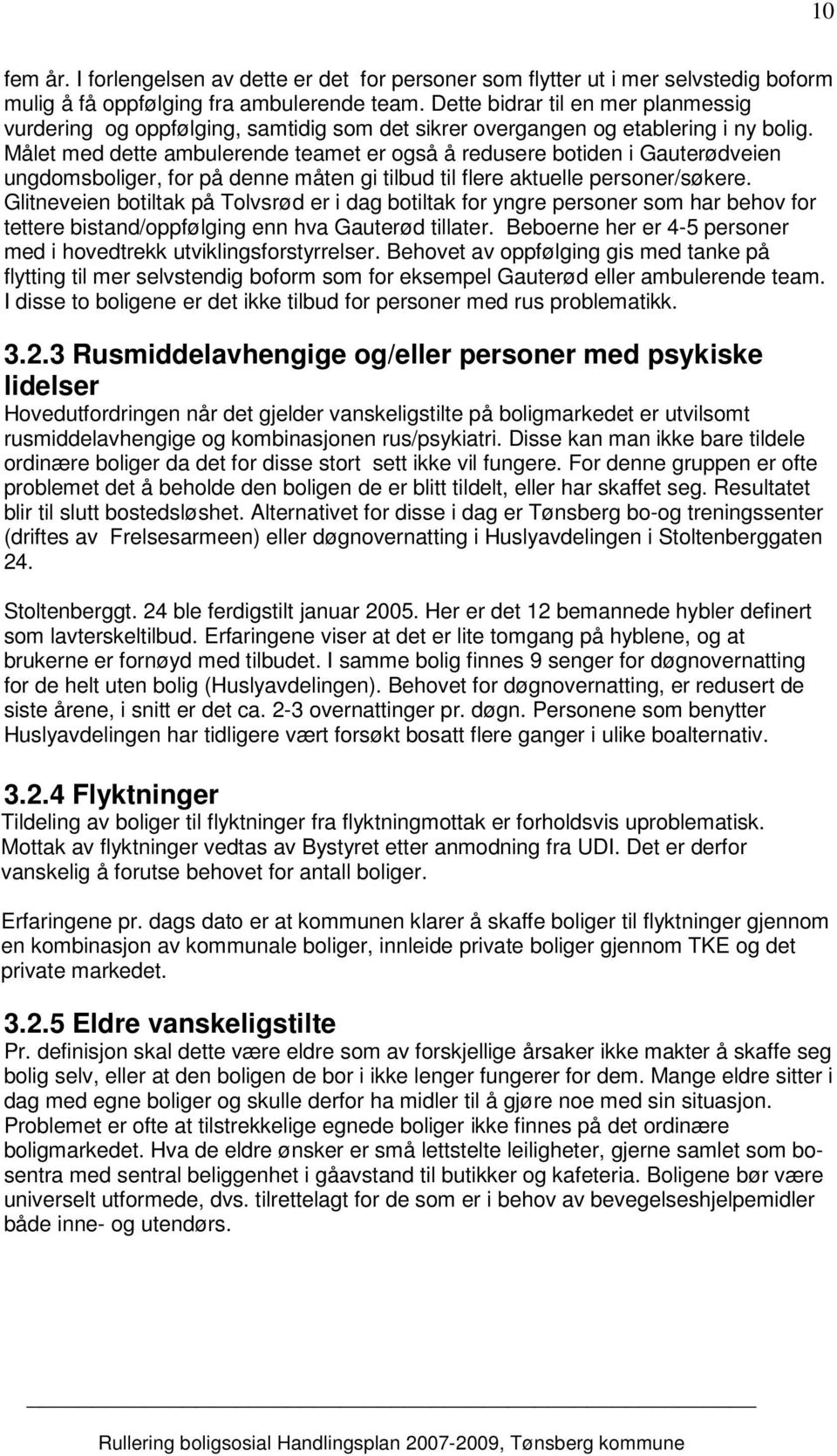 Målet med dette ambulerende teamet er også å redusere botiden i Gauterødveien ungdomsboliger, for på denne måten gi tilbud til flere aktuelle personer/søkere.