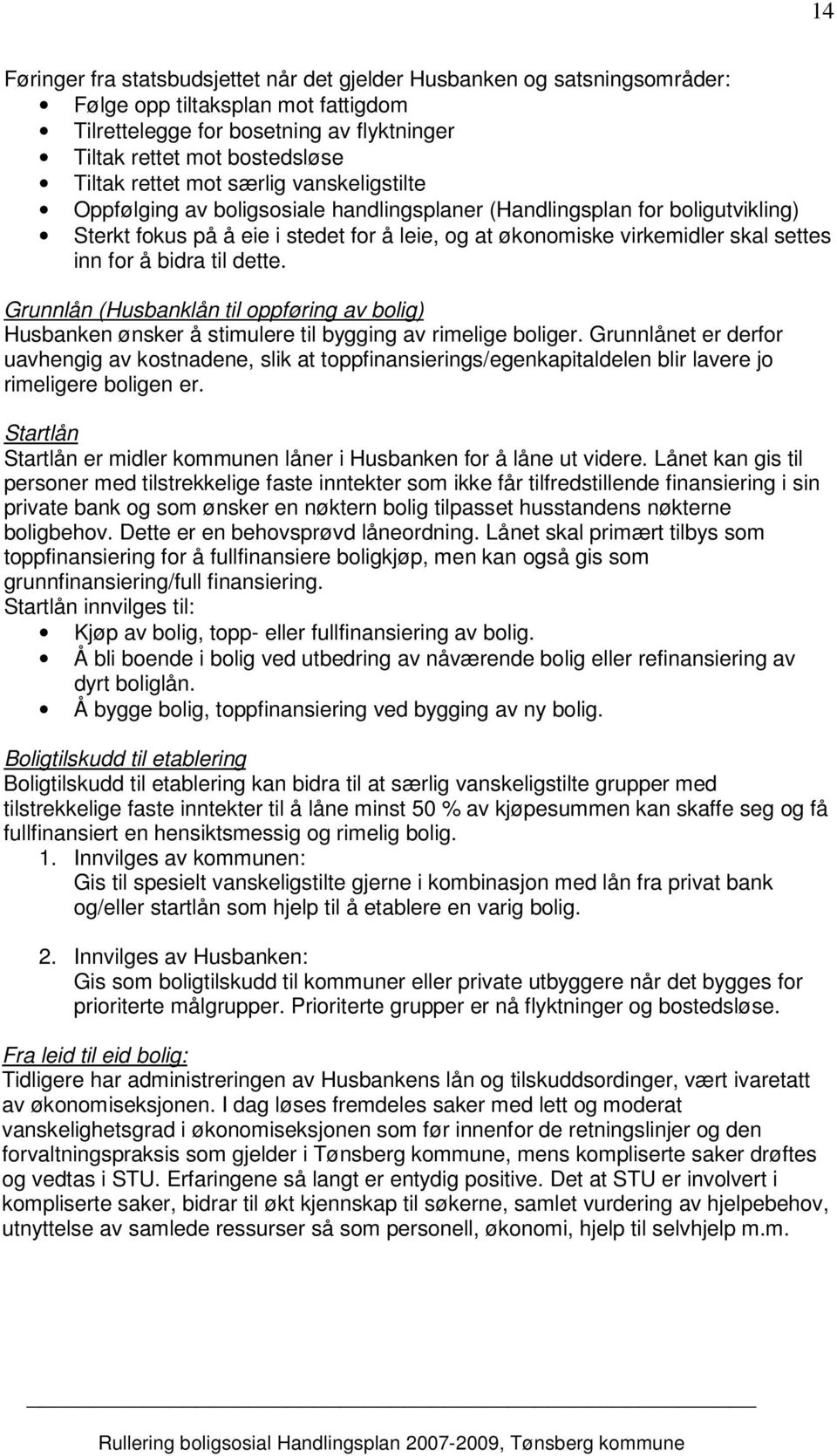 for å bidra til dette. Grunnlån (Husbanklån til oppføring av bolig) Husbanken ønsker å stimulere til bygging av rimelige boliger.