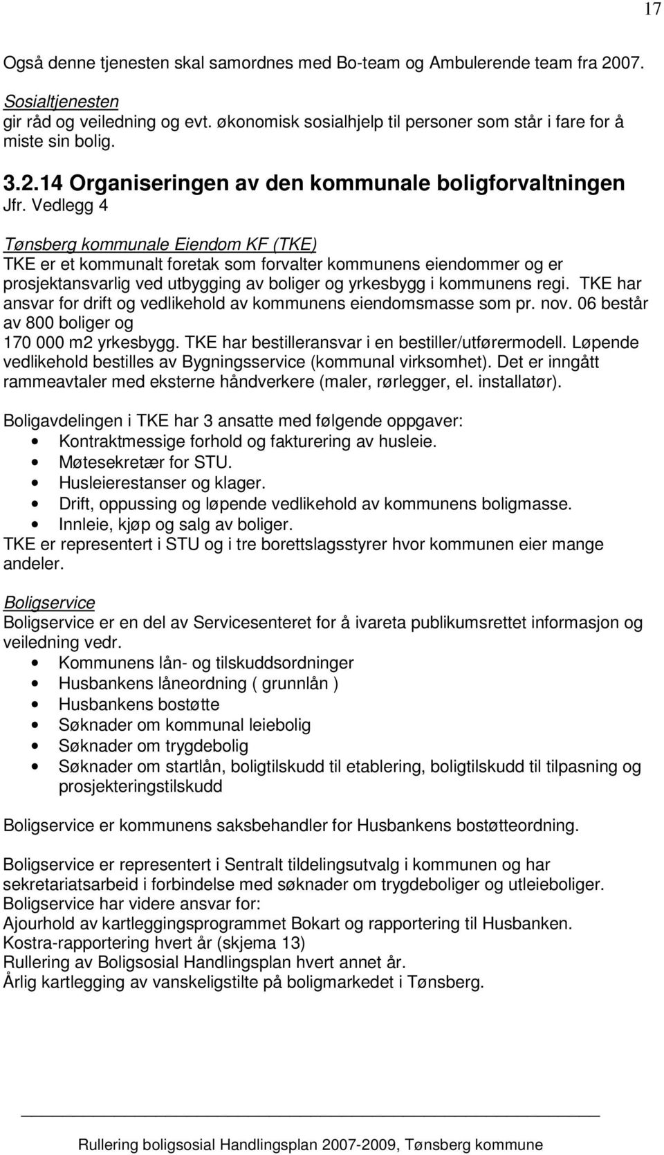 Vedlegg 4 Tønsberg kommunale Eiendom KF (TKE) TKE er et kommunalt foretak som forvalter kommunens eiendommer og er prosjektansvarlig ved utbygging av boliger og yrkesbygg i kommunens regi.