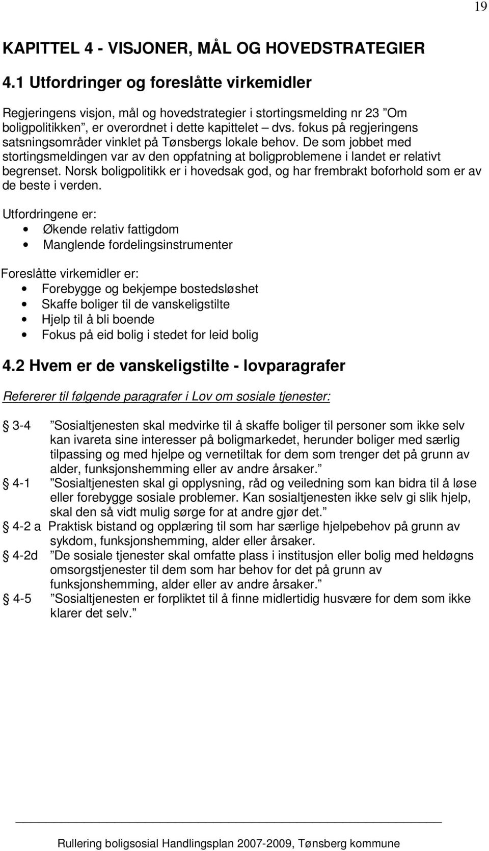 fokus på regjeringens satsningsområder vinklet på Tønsbergs lokale behov. De som jobbet med stortingsmeldingen var av den oppfatning at boligproblemene i landet er relativt begrenset.