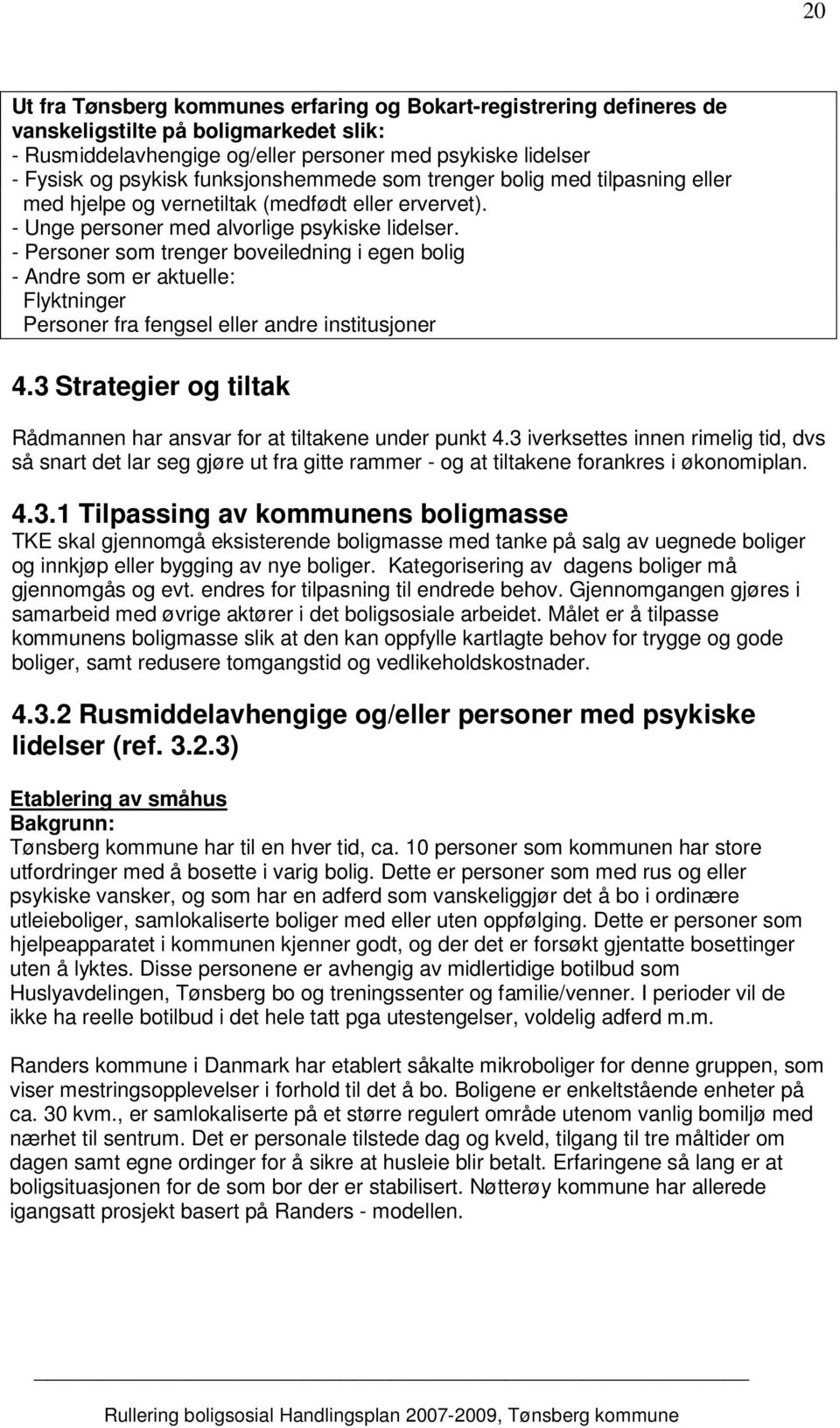 - Personer som trenger boveiledning i egen bolig - Andre som er aktuelle: Flyktninger Personer fra fengsel eller andre institusjoner 4.