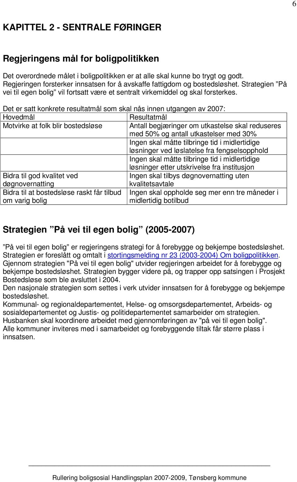 Det er satt konkrete resultatmål som skal nås innen utgangen av 2007: Hovedmål Resultatmål Motvirke at folk blir bostedsløse Antall begjæringer om utkastelse skal reduseres med 50% og antall