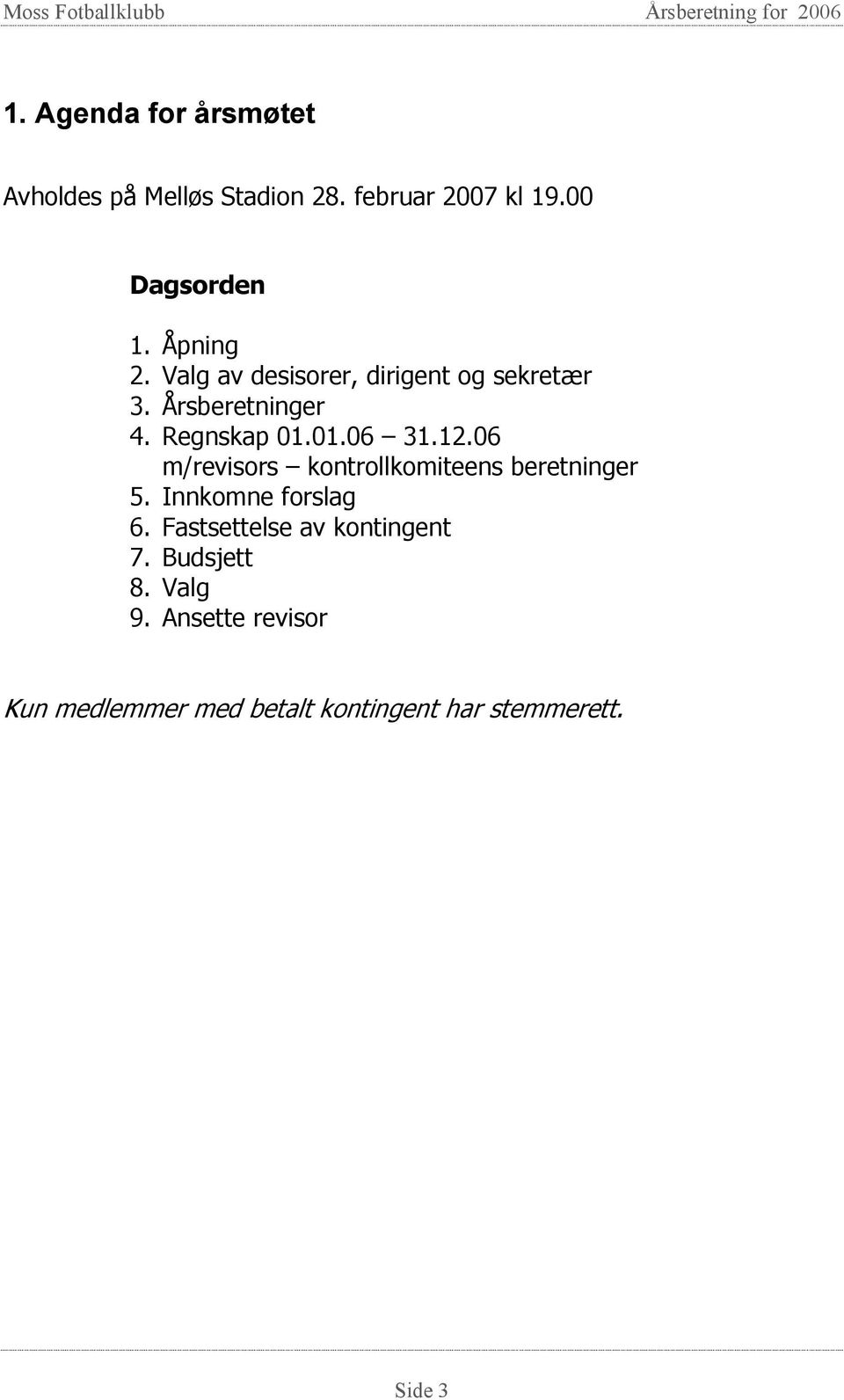 12.06 m/revisors kontrollkomiteens beretninger 5. Innkomne forslag 6.