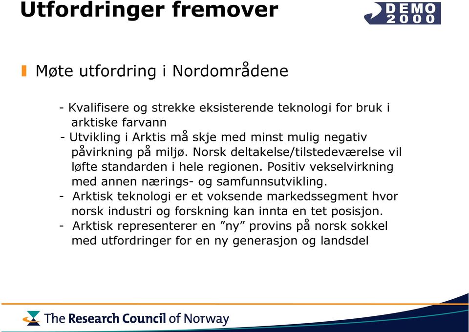 Norsk deltakelse/tilstedeværelse vil løfte standarden i hele regionen. Positiv vekselvirkning med annen nærings- og samfunnsutvikling.