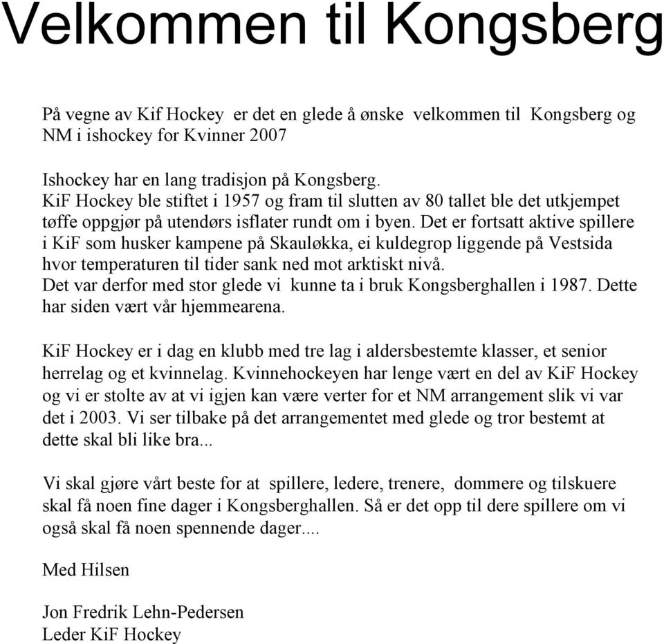 Det er fortsatt aktive spillere i KiF som husker kampene på Skauløkka, ei kuldegrop liggende på Vestsida hvor temperaturen til tider sank ned mot arktiskt nivå.