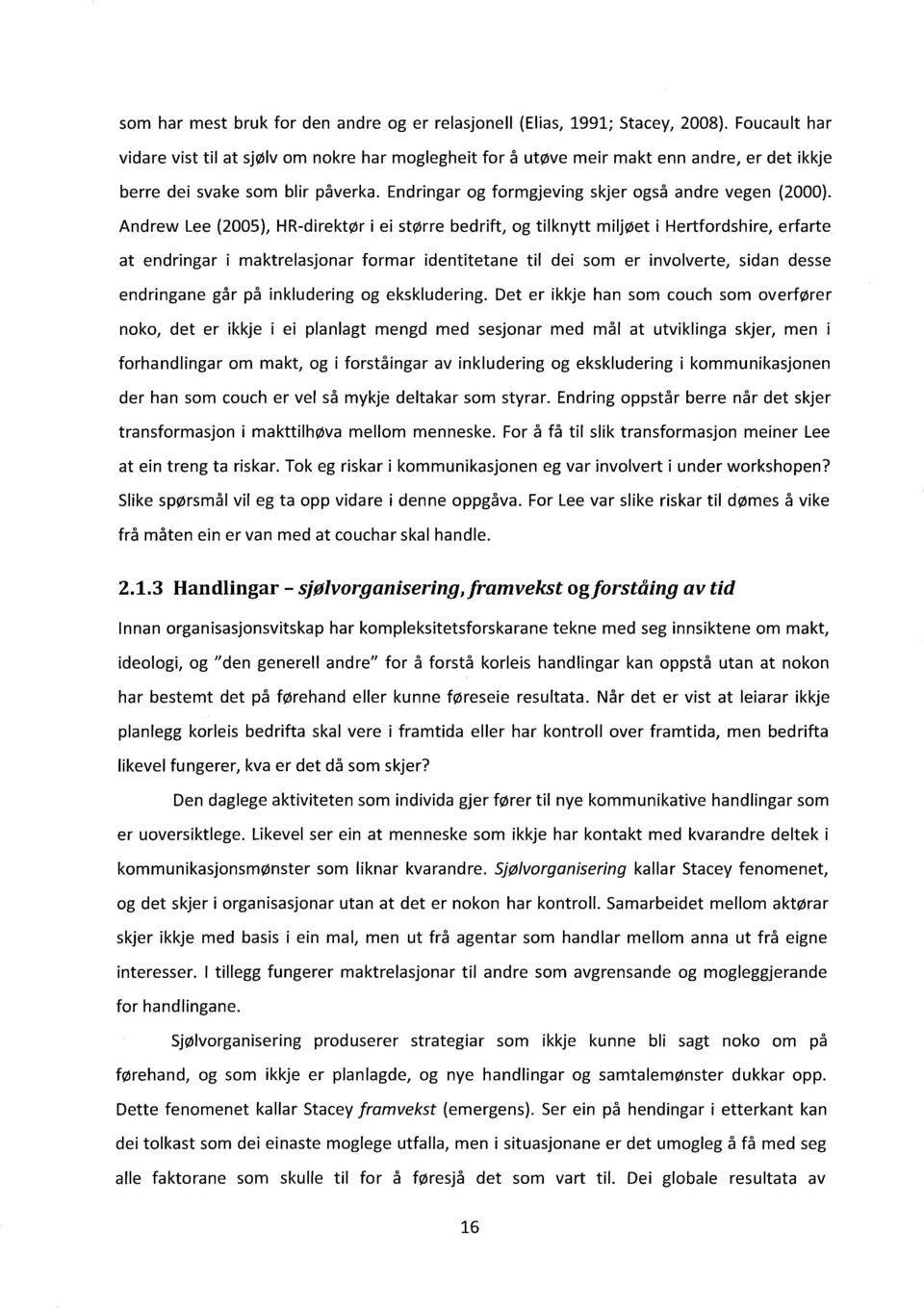 Andrew Lee (2005), HR-direktør i ei større bedrift, og tilknytt miljøet i Hertfordshire, erfarte at endringar i maktrelasjonar formar identitetane til dei som er involverte, sidan desse endringane