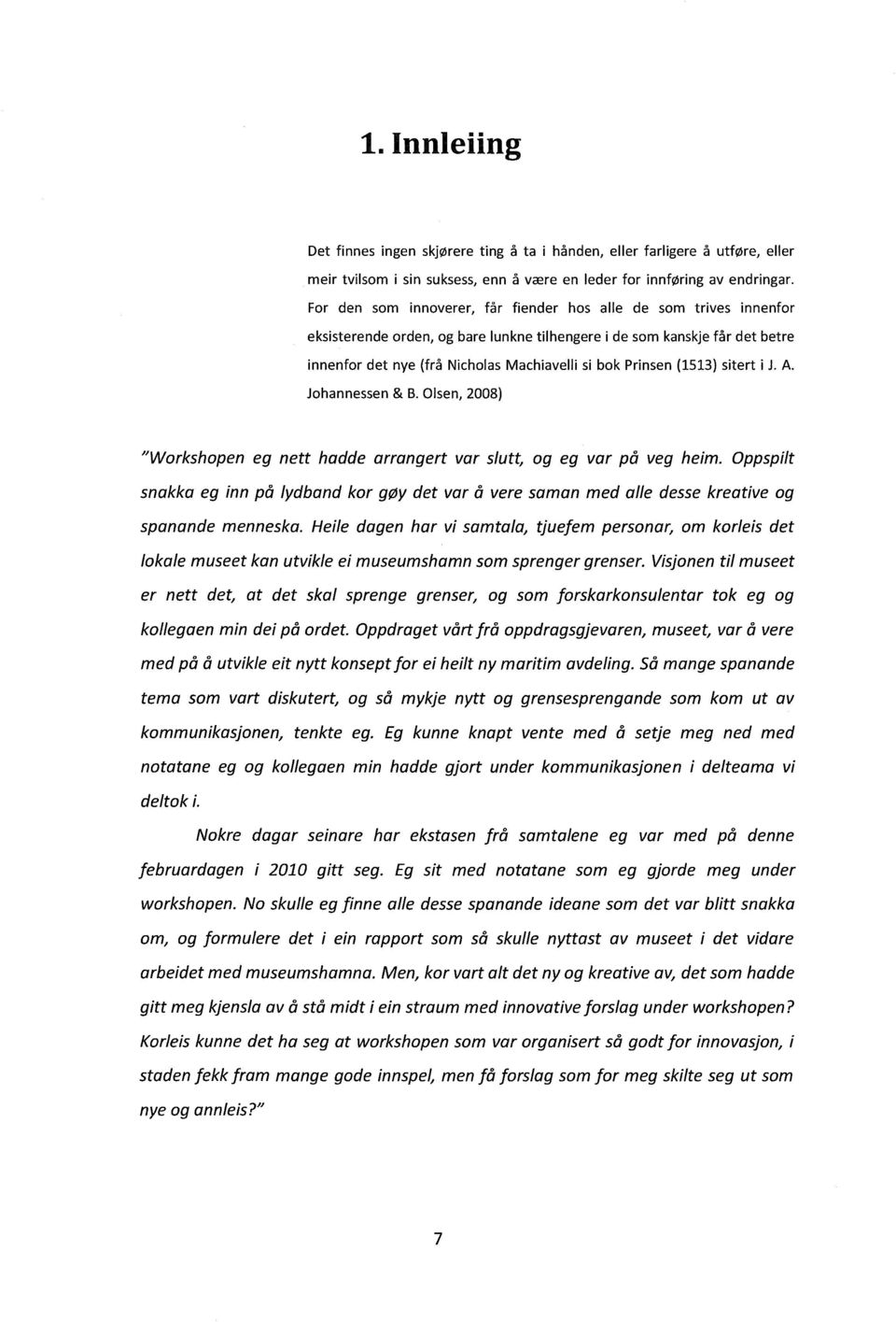 Prinsen (1513) sitert i J. A. Johannessen & B. Olsen, 2008) "Workshopen eg nett hadde arrangert var slutt, og eg var på veg heim.