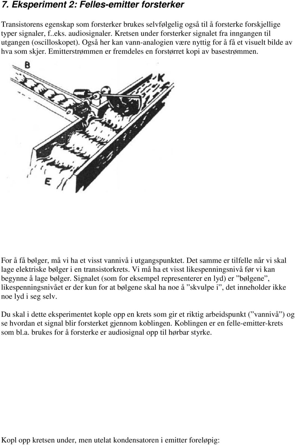 Emitterstrømmen er fremdeles en forstørret kopi av basestrømmen. For å få bølger, må vi ha et visst vannivå i utgangspunktet.