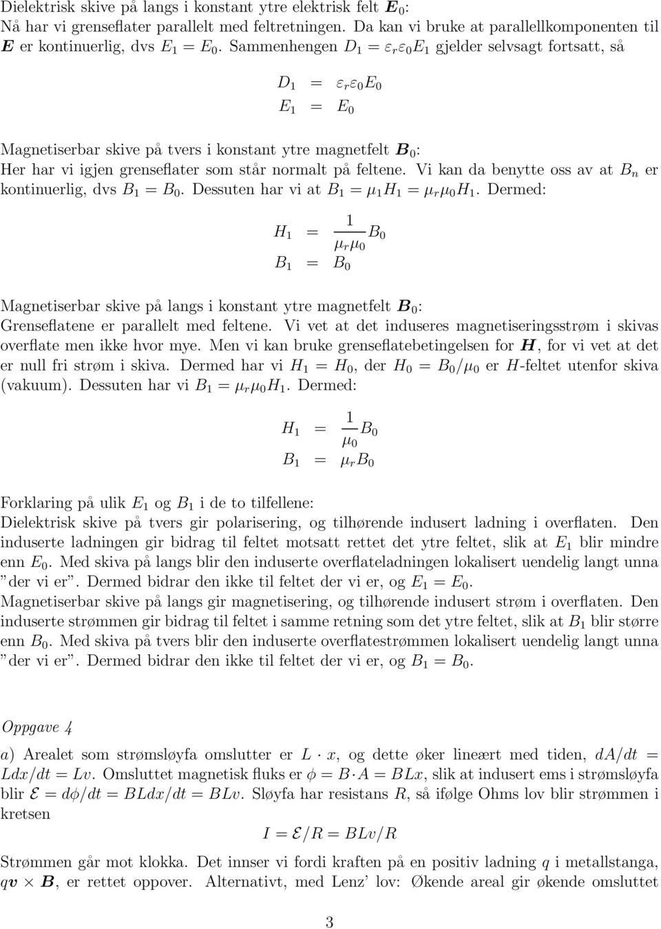 Vi kan a benytte oss av at B n er kontinuerlig, vs B 1 B. Dessuten har vi at B 1 µ 1 H 1 µ r µ H 1.