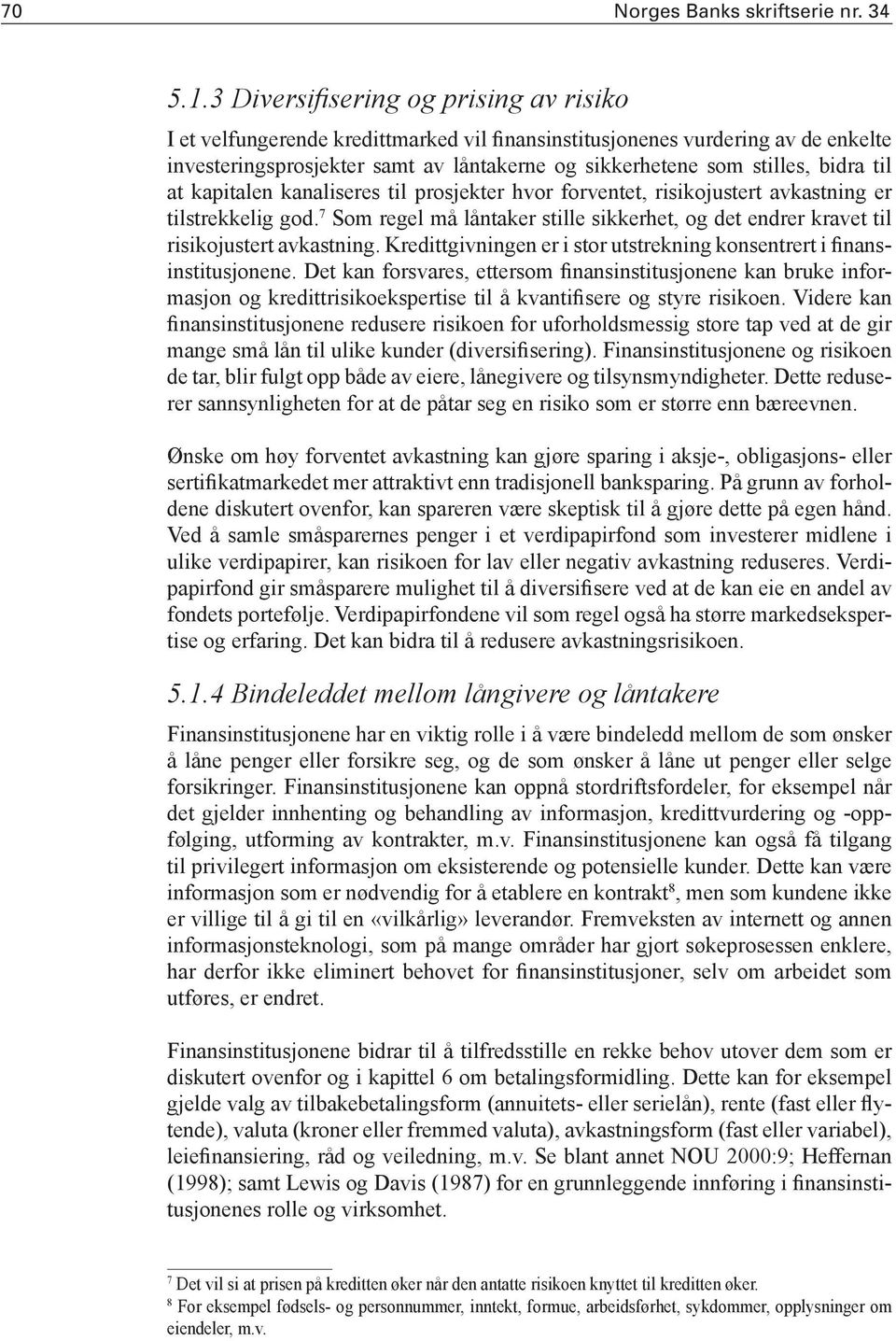 til at kapitalen kanaliseres til prosjekter hvor forventet, risikojustert avkastning er tilstrekkelig god. 7 Som regel må låntaker stille sikkerhet, og det endrer kravet til risikojustert avkastning.