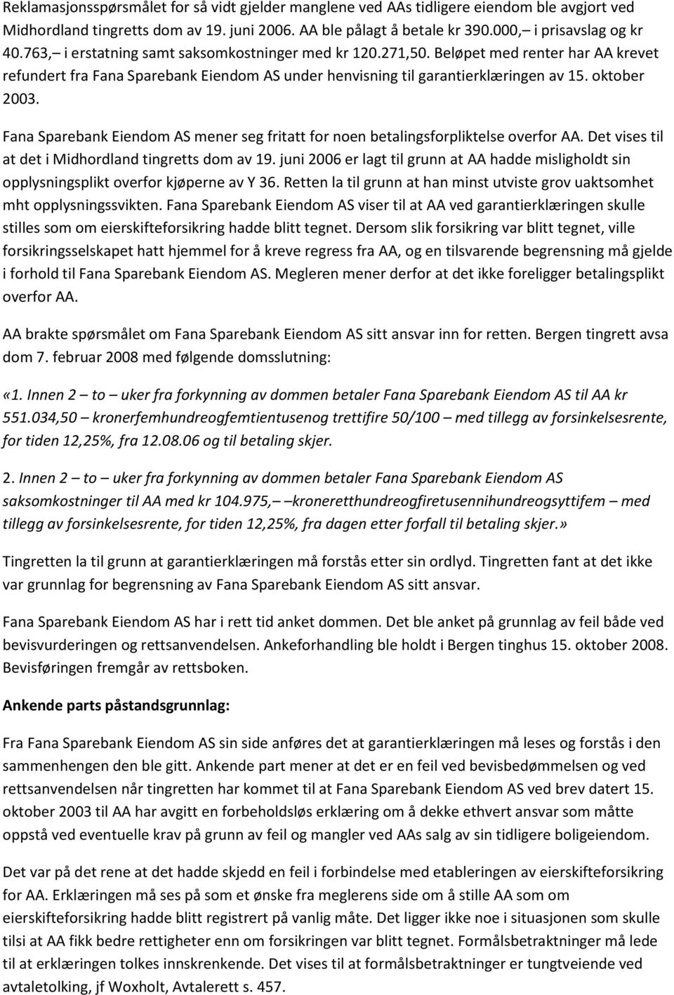 Fana Sparebank Eiendom AS mener seg fritatt for noen betalingsforpliktelse overfor AA. Det vises til at det i Midhordland tingretts dom av 19.