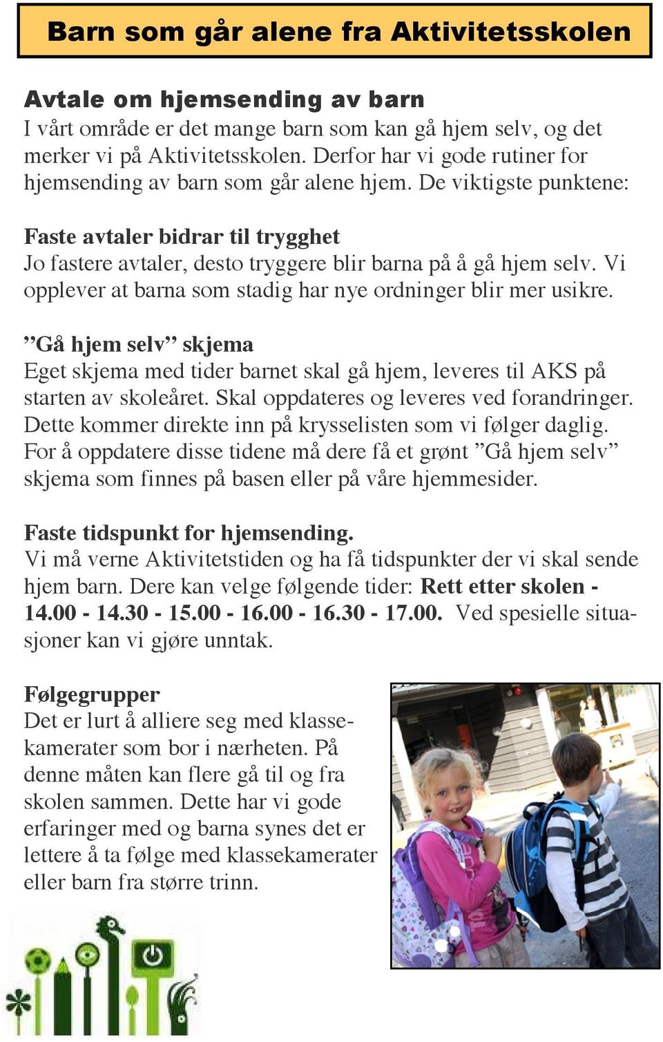 Vi opplever at barna som stadig har nye ordninger blir mer usikre. Gå hjem selv skjema Eget skjema med tider barnet skal gå hjem, leveres til AKS på starten av skoleåret.