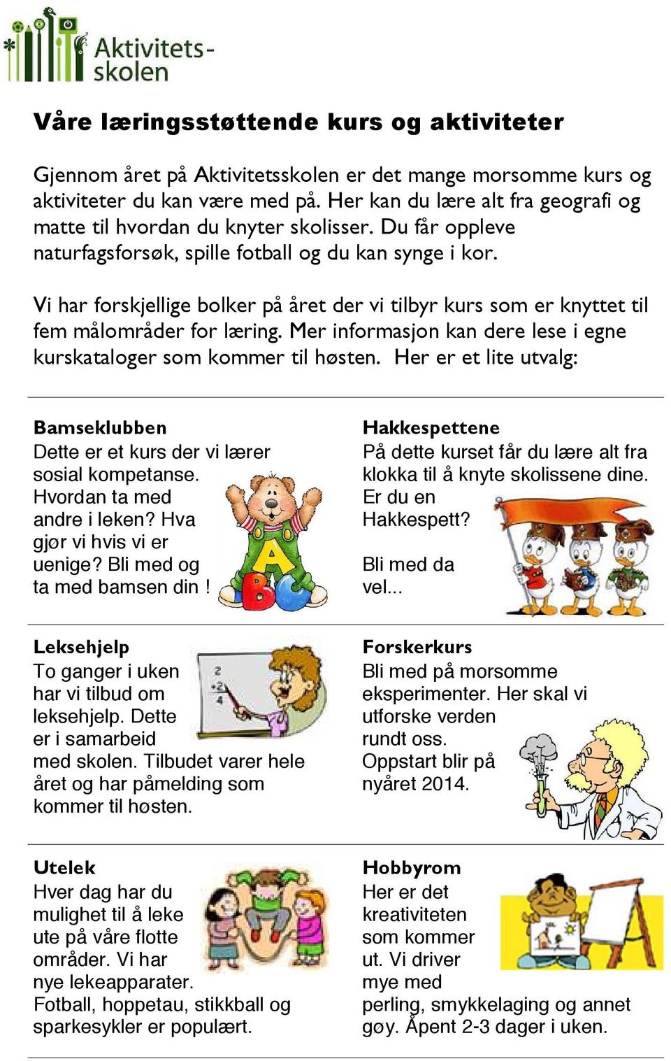 Vi har forskjellige bolker på året der vi tilbyr kurs som er knyttet til fem målområder for læring. Mer informasjon kan dere lese i egne kurskataloger som kommer til høsten.