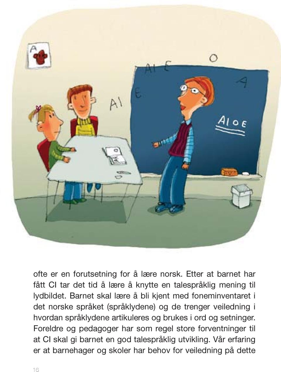 Barnet skal lære å bli kjent med foneminventaret i det norske språket (språklydene) og de trenger veiledning i hvordan