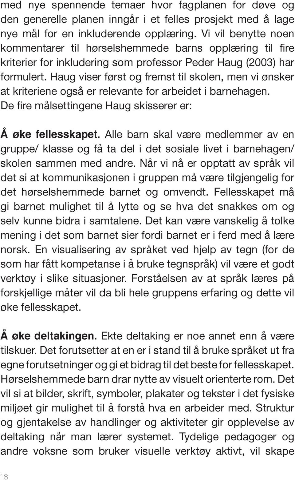 Haug viser først og fremst til skolen, men vi ønsker at kriteriene også er relevante for arbeidet i barnehagen. De fire målsettingene Haug skisserer er: Å øke fellesskapet.