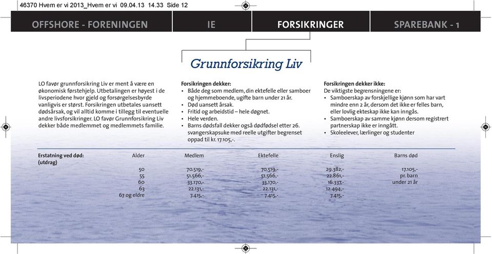 Forsikringen utbetales uansett dødsårsak, og vil alltid komme i tillegg til eventuelle andre livsforsikringer. LO favør Grunnforsikring Liv dekker både medlemmet og medlemmets familie.