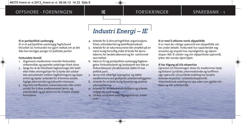 Sørge for at de tilsluttede fagforeninger blir ledet etter felles retningslinjer for å styrke det solidariske samarbeidet mellom fagforeningene og skape enhet og styrke i arbeidet for å fremme