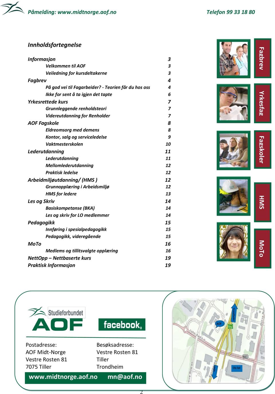 - Teorien får du hos oss 4 Ikke for sent å ta igjen det tapte 6 Yrkesrettede kurs 7 Grunnleggende renholdsteori 7 Videreutdanning for Renholder 7 AOF Fagskole 8 Eldreomsorg med demens 8 Kontor, salg